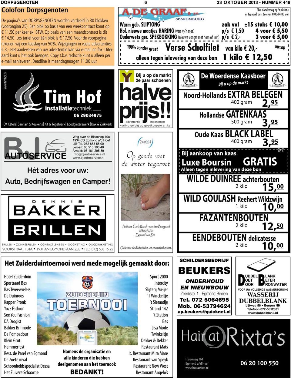 Voor de voorpagina rekenen wij een toeslag van 50%. Wijzigingen in vaste advertenties 3,-.Het aanleveren van uw advertentie kan via e-mail en fax. Uiteraard kunt u het ook brengen. Copy t.b.v. redactie kunt u alleen per e-mail aanleveren.