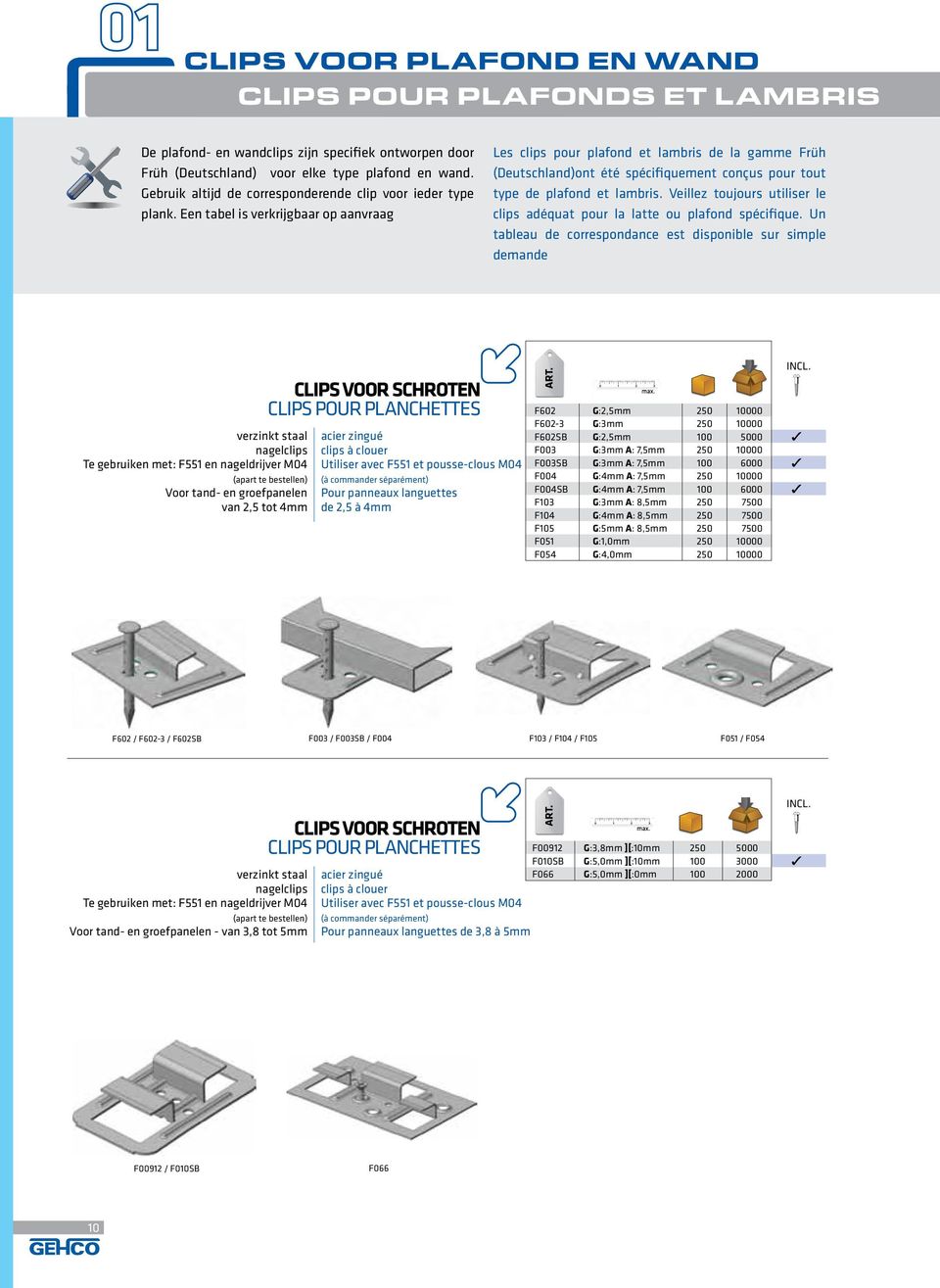 Een tabel is verkrijgbaar op aanvraag Les clips pour plafond et lambris de la gamme Früh (Deutschland)ont été spécifiquement conçus pour tout type de plafond et lambris.