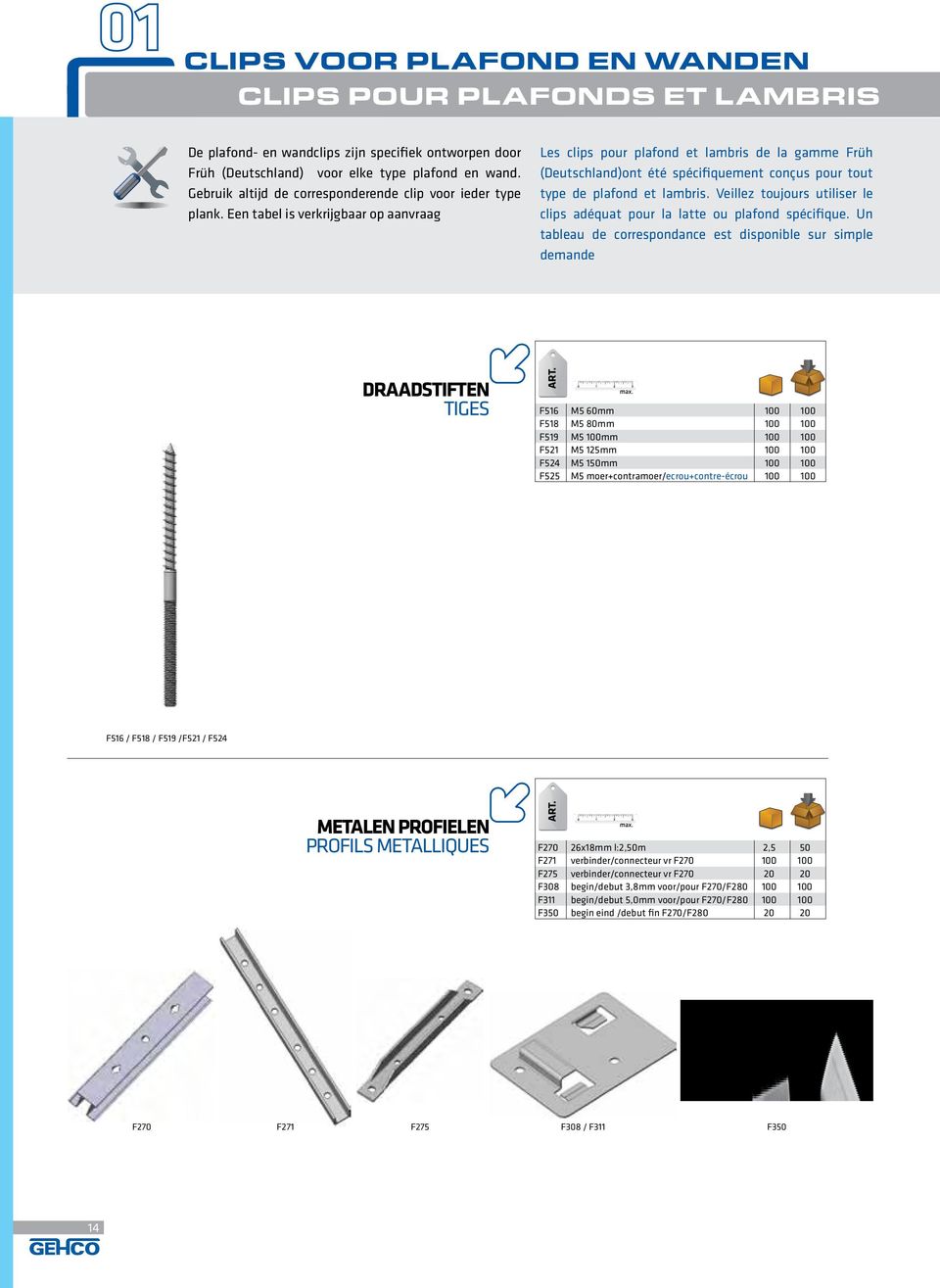 Een tabel is verkrijgbaar op aanvraag Les clips pour plafond et lambris de la gamme Früh (Deutschland)ont été spécifiquement conçus pour tout type de plafond et lambris.