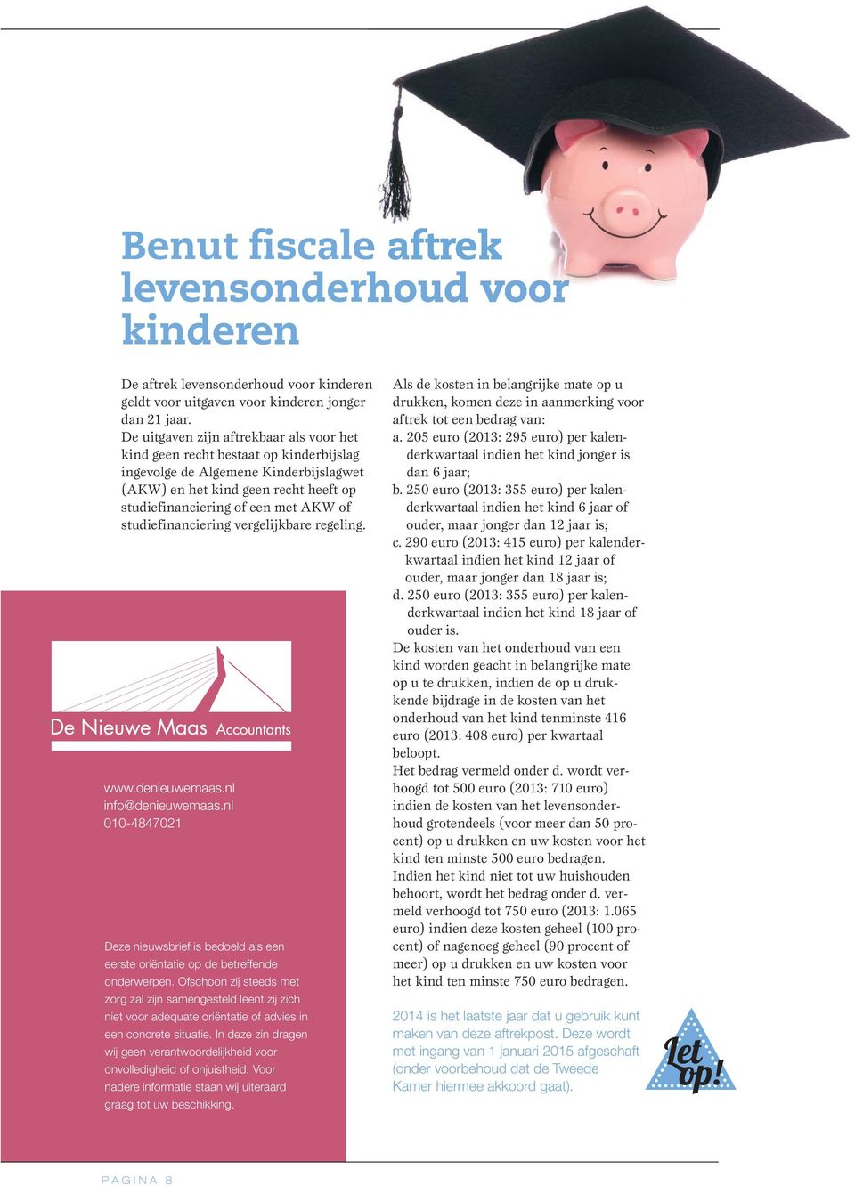 studiefinanciering vergelijkbare regeling. www.denieuwemaas.nl info@denieuwemaas.nl 010-4847021 Deze nieuwsbrief is bedoeld als een eerste oriëntatie op de betreffende onderwerpen.
