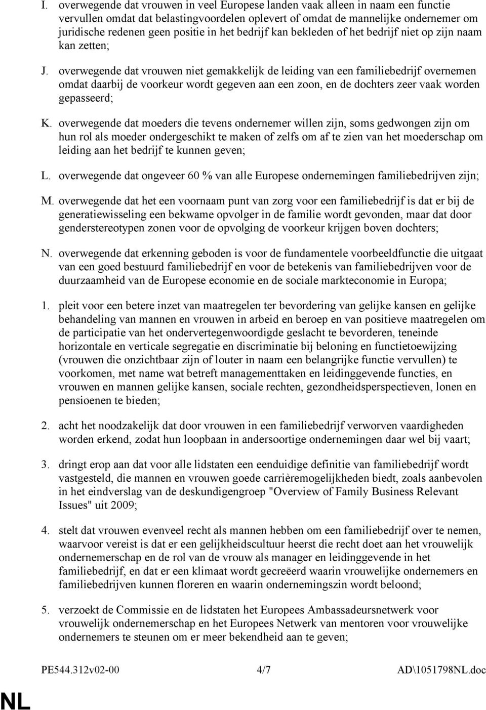 overwegende dat vrouwen niet gemakkelijk de leiding van een familiebedrijf overnemen omdat daarbij de voorkeur wordt gegeven aan een zoon, en de dochters zeer vaak worden gepasseerd; K.