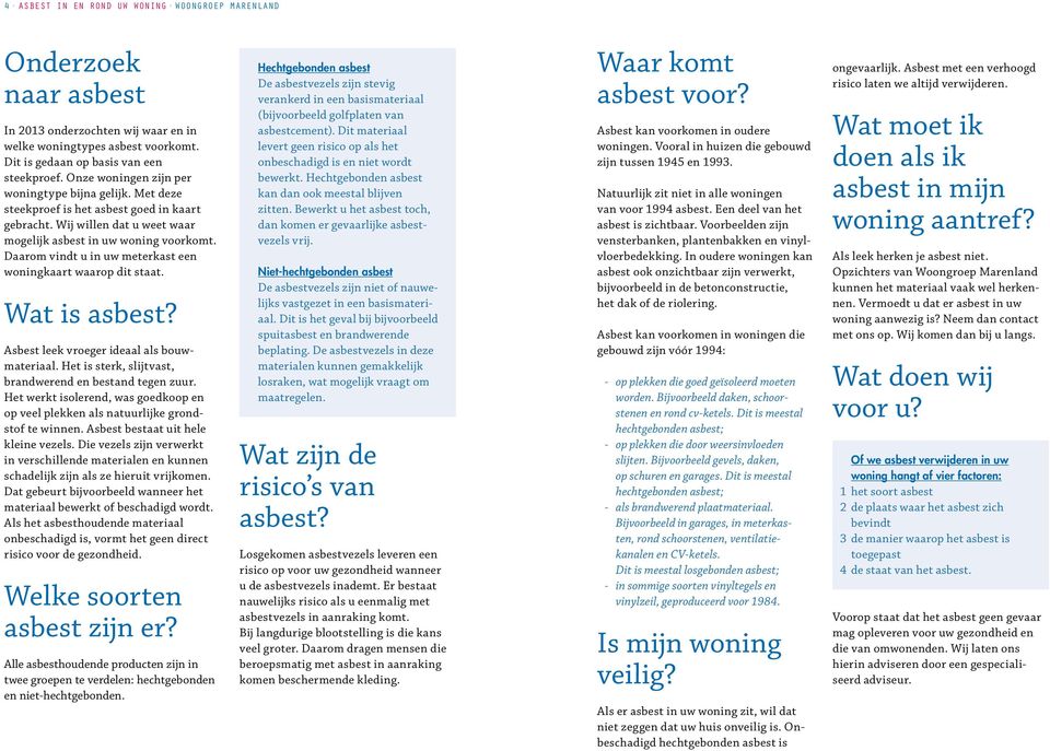 Daarom vindt u in uw meterkast een woningkaart waarop dit staat. Wat is asbest? Asbest leek vroeger ideaal als bouwmateriaal. Het is sterk, slijtvast, brandwerend en bestand tegen zuur.