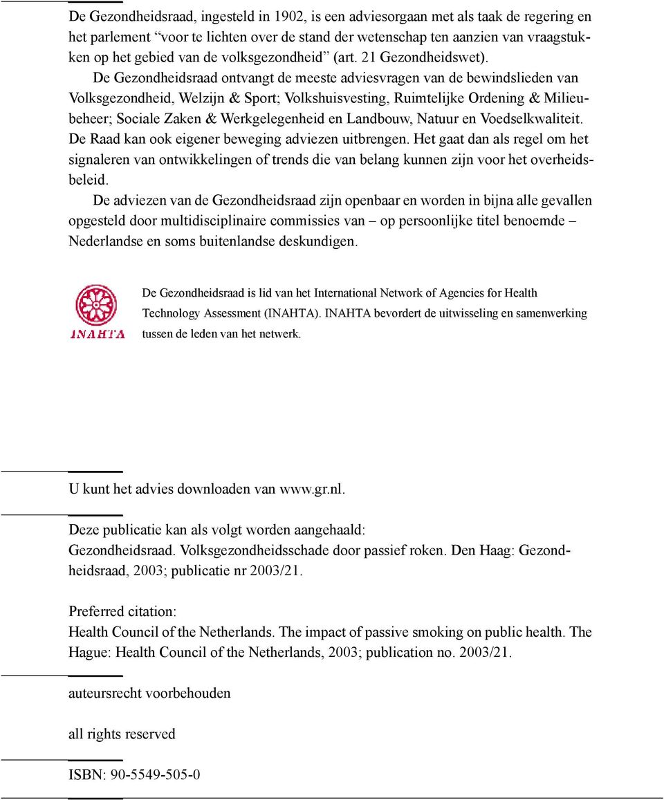 De Gezondheidsraad ontvangt de meeste adviesvragen van de bewindslieden van Volksgezondheid, Welzijn & Sport; Volkshuisvesting, Ruimtelijke Ordening & Milieubeheer; Sociale Zaken & Werkgelegenheid en