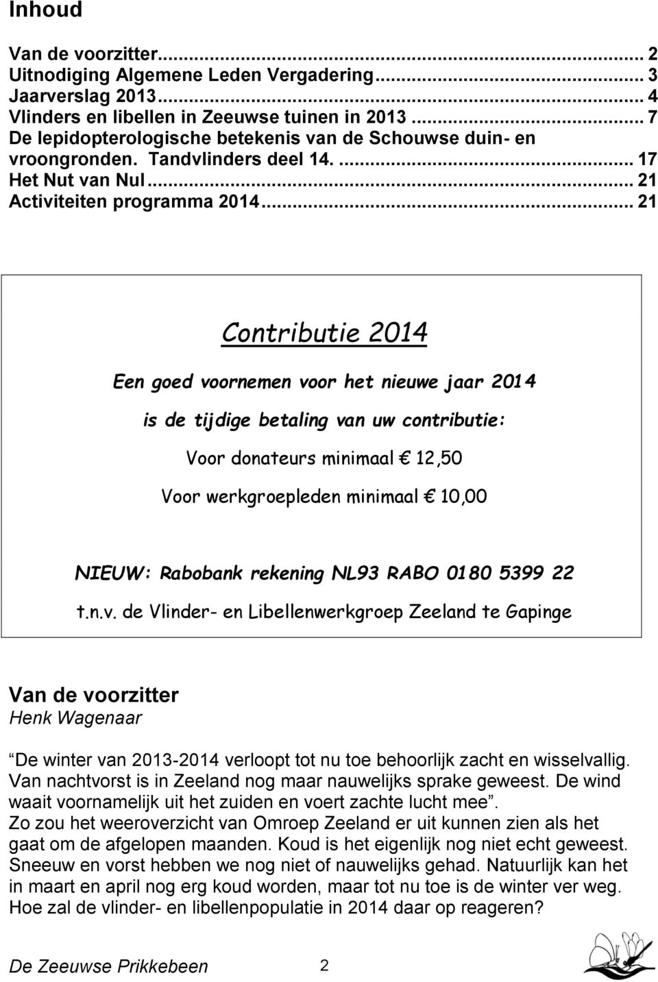 .. 21 Contributie 2014 Een goed voornemen voor het nieuwe jaar 2014 is de tijdige betaling van uw contributie: Voor donateurs minimaal 12,50 Voor werkgroepleden minimaal 10,00 NIEUW: Rabobank