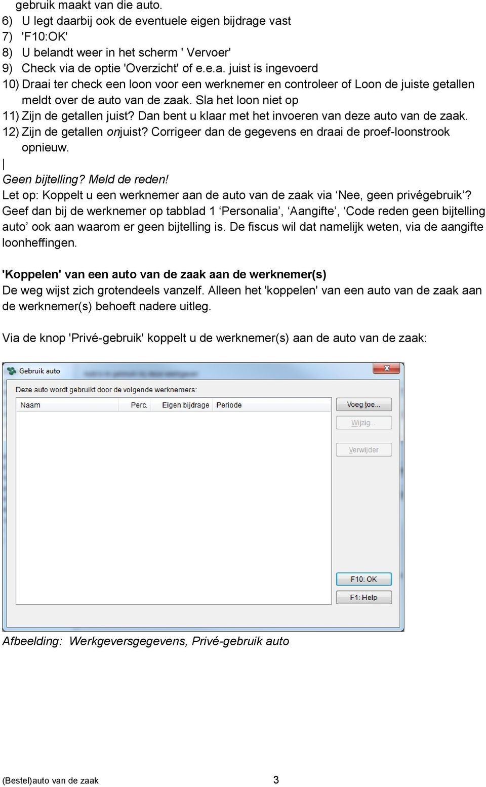 Corrigeer dan de gegevens en draai de proef-loonstrook opnieuw. Geen bijtelling? Meld de reden! Let op: Koppelt u een werknemer aan de auto van de zaak via Nee, geen privégebruik?