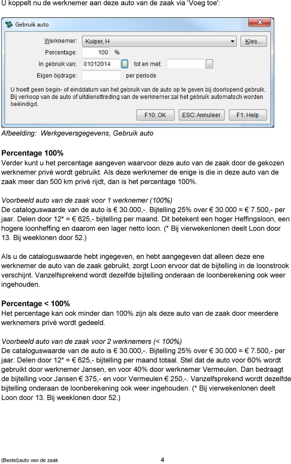 Voorbeeld auto van de zaak voor 1 werknemer (100%) De cataloguswaarde van de auto is 30.000,-. Bijtelling 25% over 30.000 = 7.500,- per jaar. Delen door 12* = 625,- bijtelling per maand.