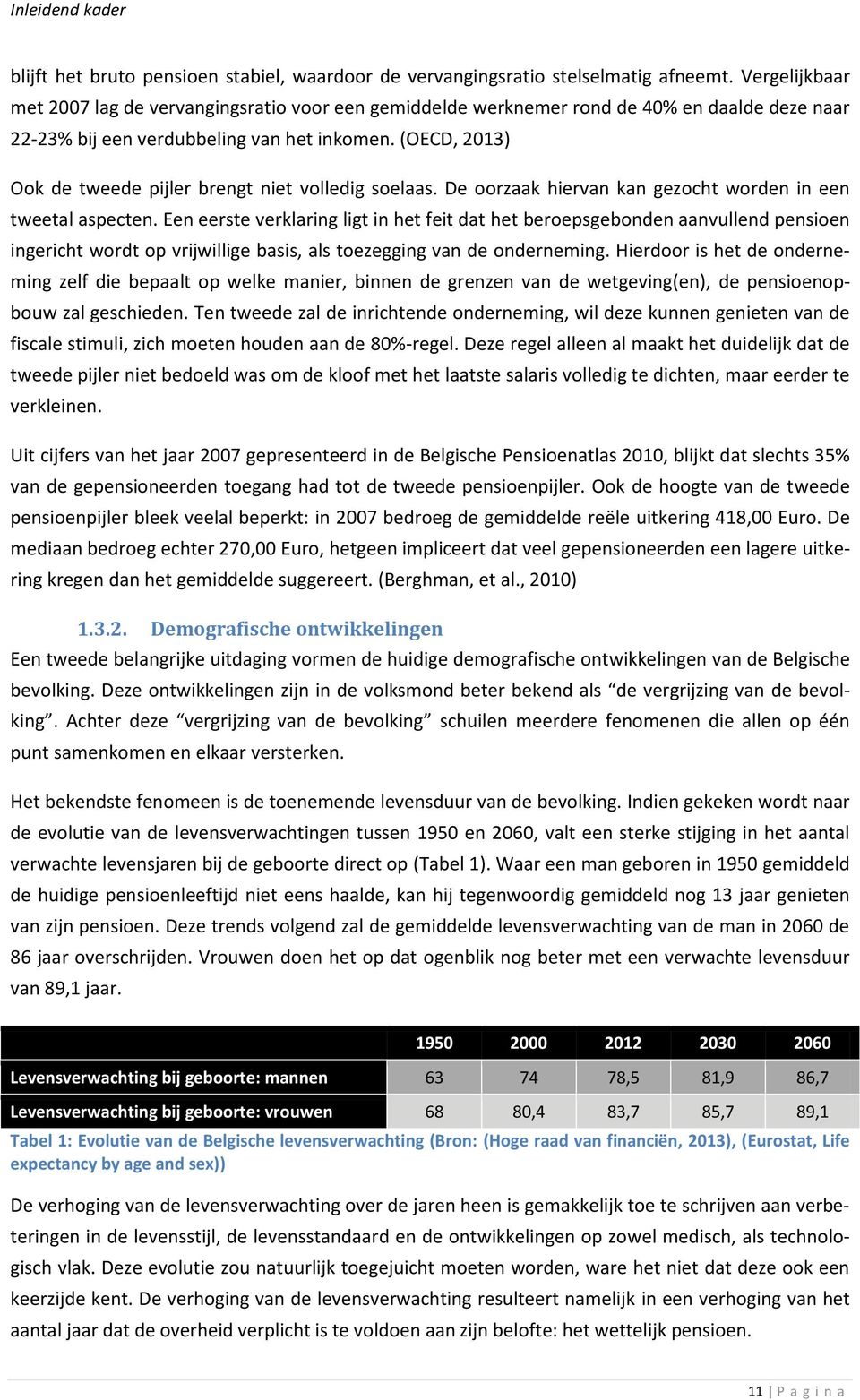 (OECD, 2013) Ook de tweede pijler brengt niet volledig soelaas. De oorzaak hiervan kan gezocht worden in een tweetal aspecten.