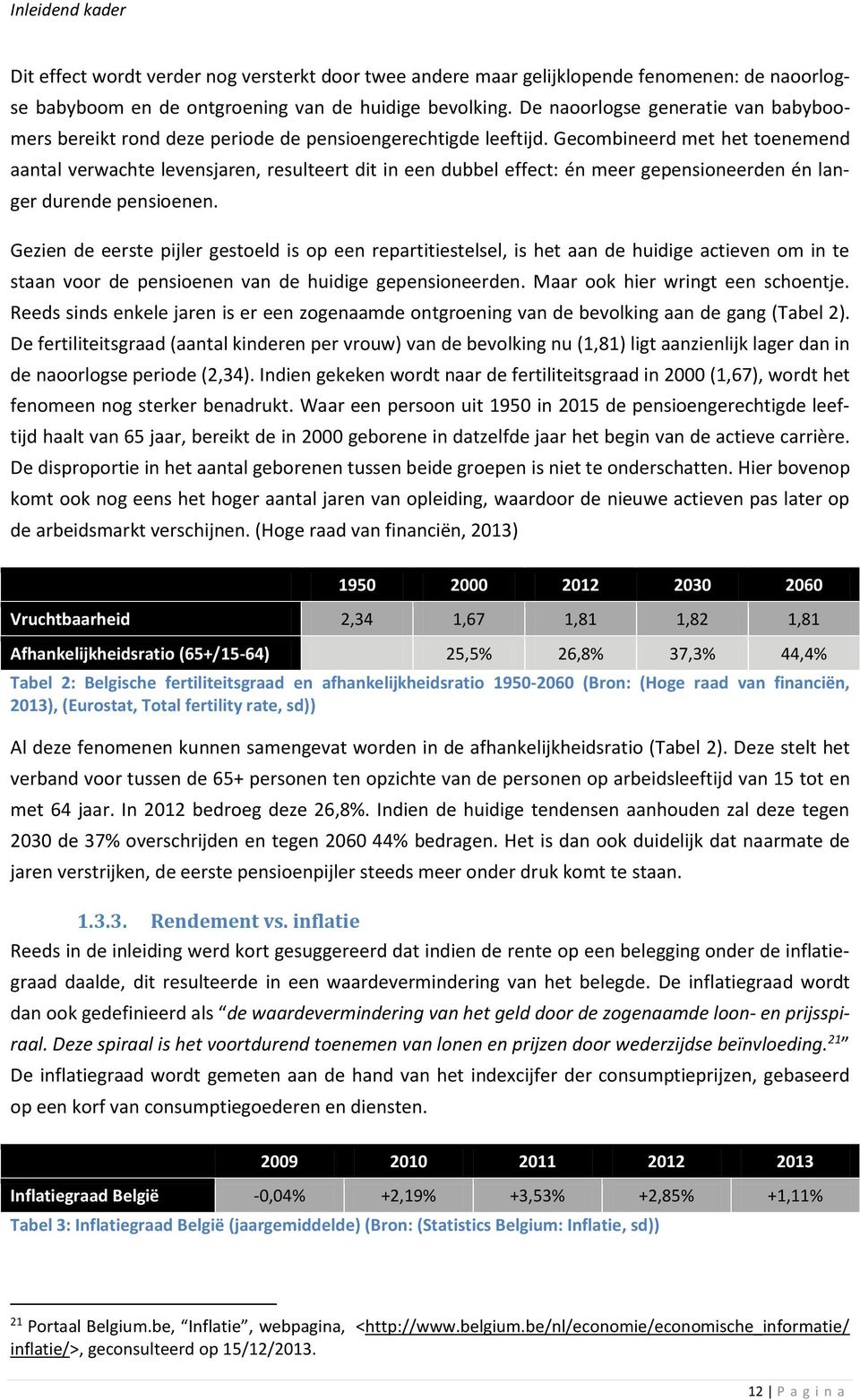 Gecombineerd met het toenemend aantal verwachte levensjaren, resulteert dit in een dubbel effect: én meer gepensioneerden én langer durende pensioenen.