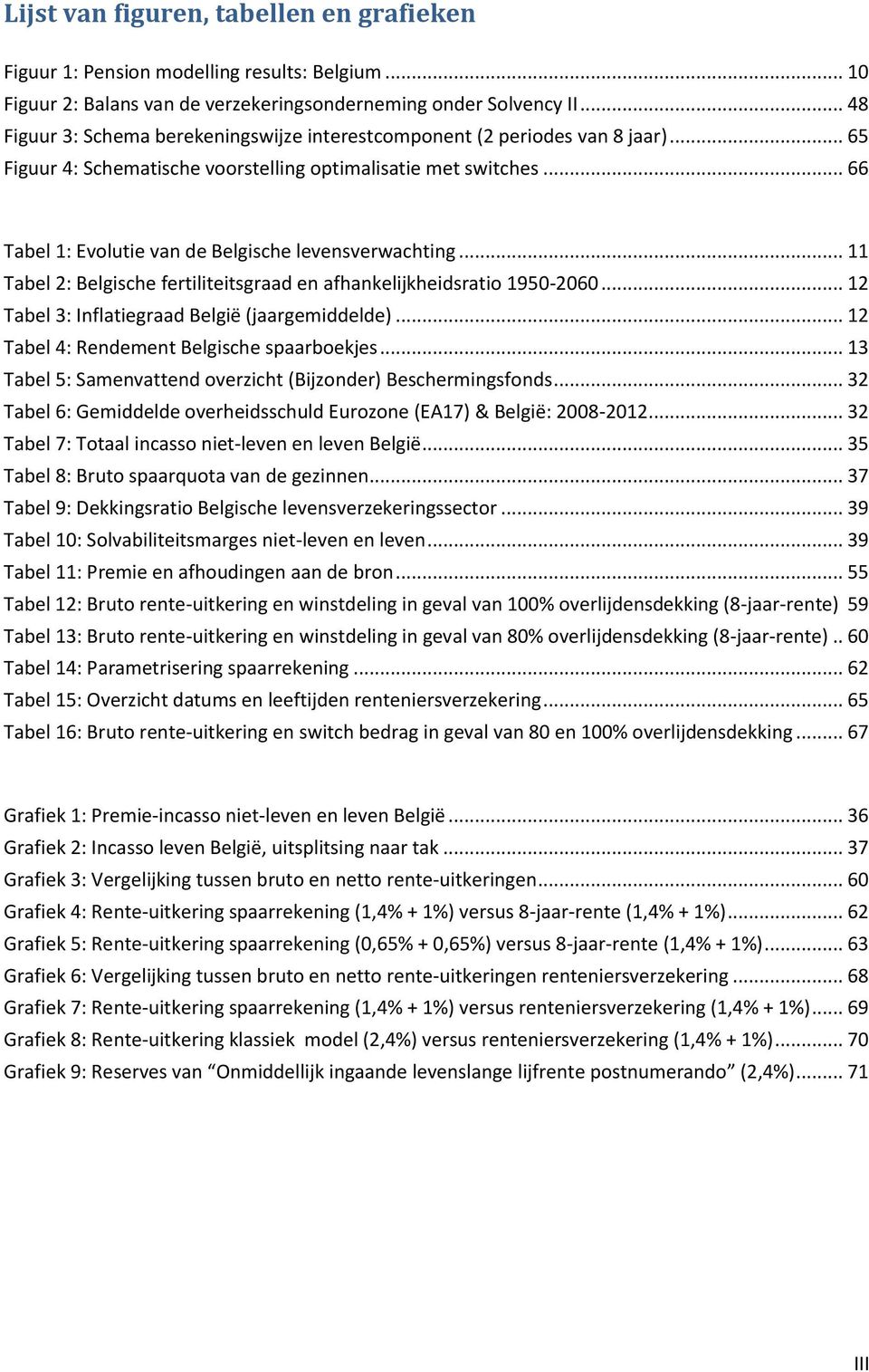 .. 66 Tabel 1: Evolutie van de Belgische levensverwachting... 11 Tabel 2: Belgische fertiliteitsgraad en afhankelijkheidsratio 1950-2060... 12 Tabel 3: Inflatiegraad België (jaargemiddelde).