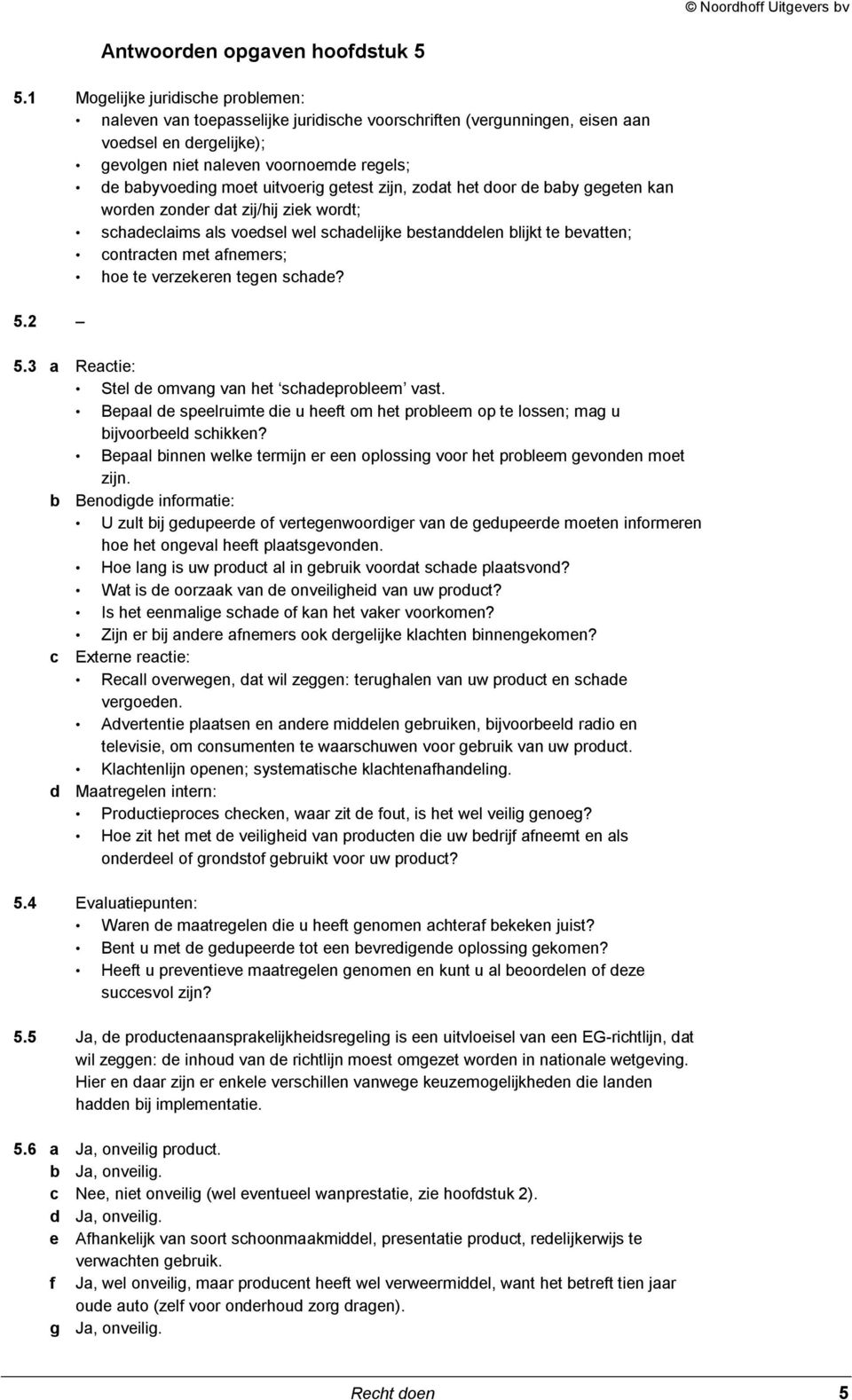 uitvoerig getest zijn, zodat het door de baby gegeten kan worden zonder dat zij/hij ziek wordt; schadeclaims als voedsel wel schadelijke bestanddelen blijkt te bevatten; contracten met afnemers; hoe