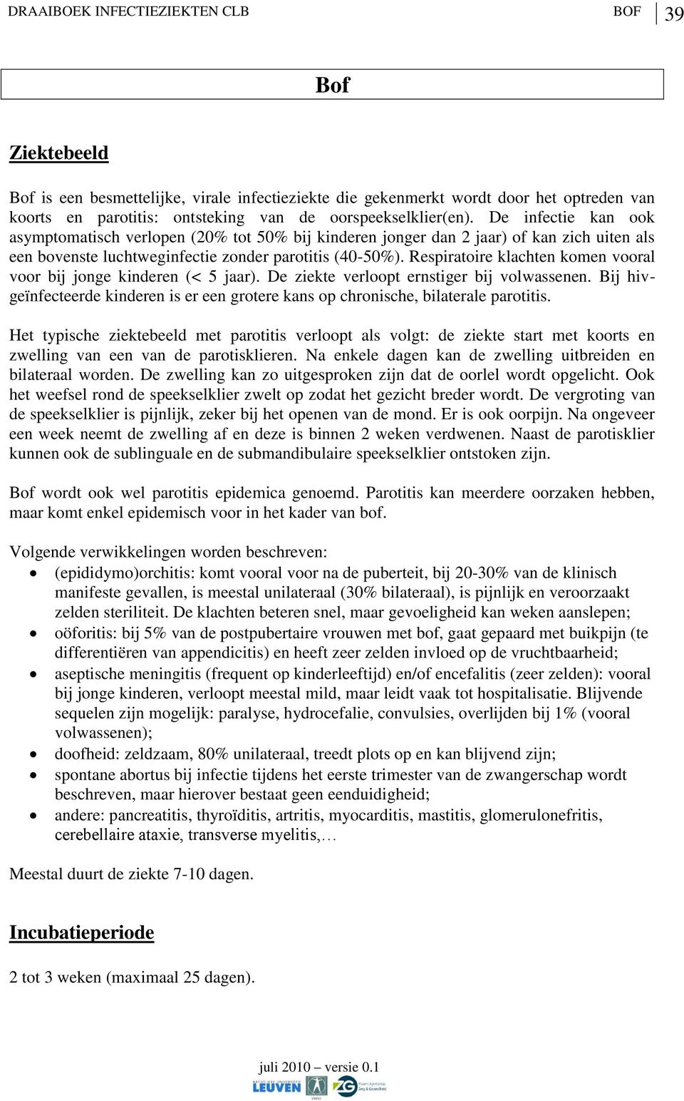 Respiratoire klachten komen vooral voor bij jonge kinderen (< 5 jaar). De ziekte verloopt ernstiger bij volwassenen.