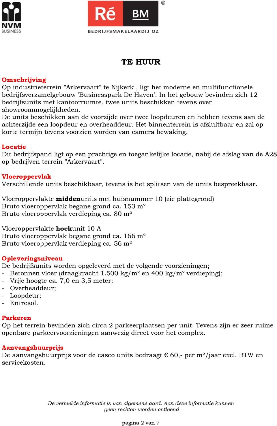 De units beschikken aan de voorzijde over twee loopdeuren en hebben tevens aan de achterzijde een loopdeur en overheaddeur.