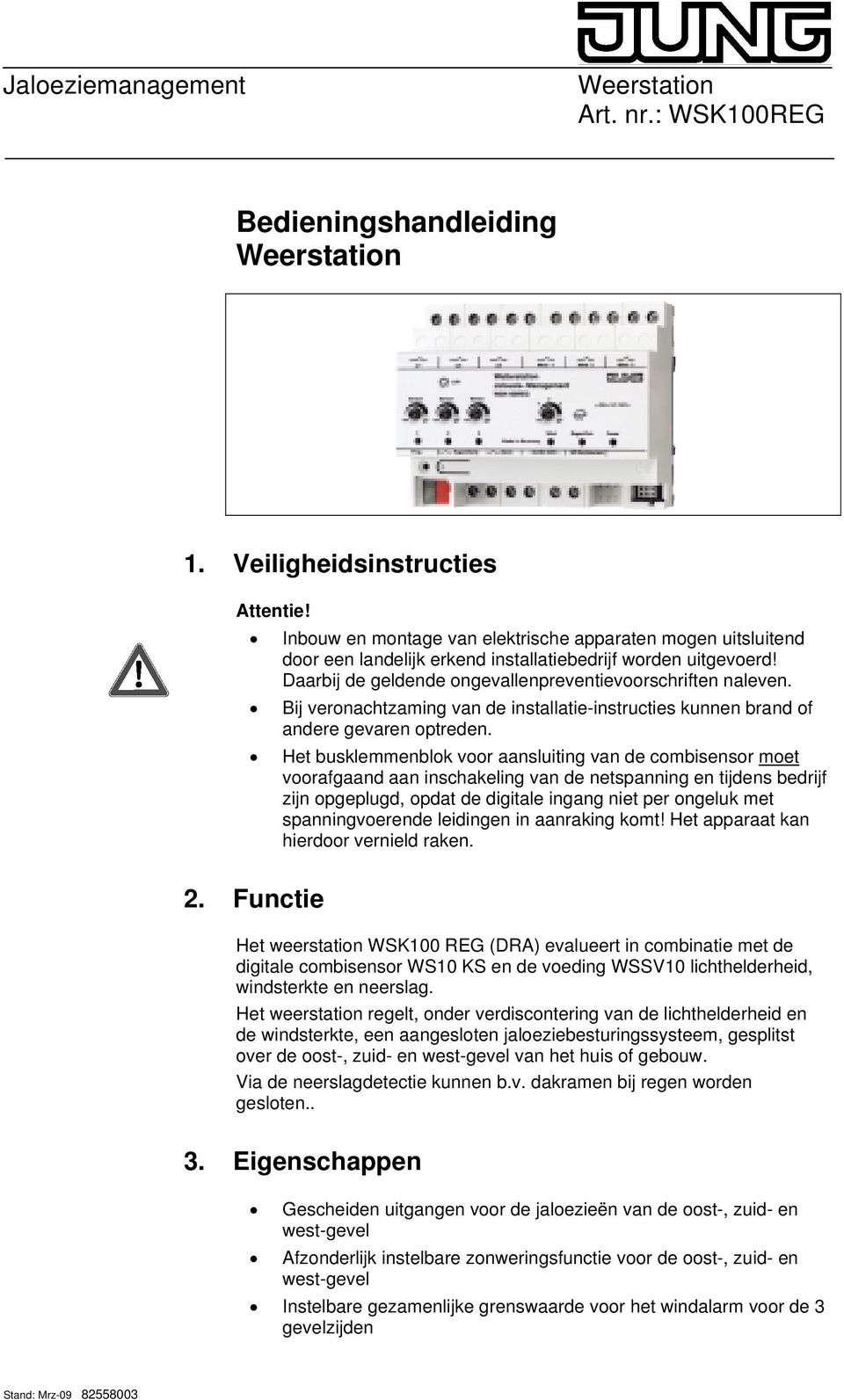 Het busklemmenblok voor aansluiting van de combisensor moet voorafgaand aan inschakeling van de netspanning en tijdens bedrijf zijn opgeplugd, opdat de digitale ingang niet per ongeluk met