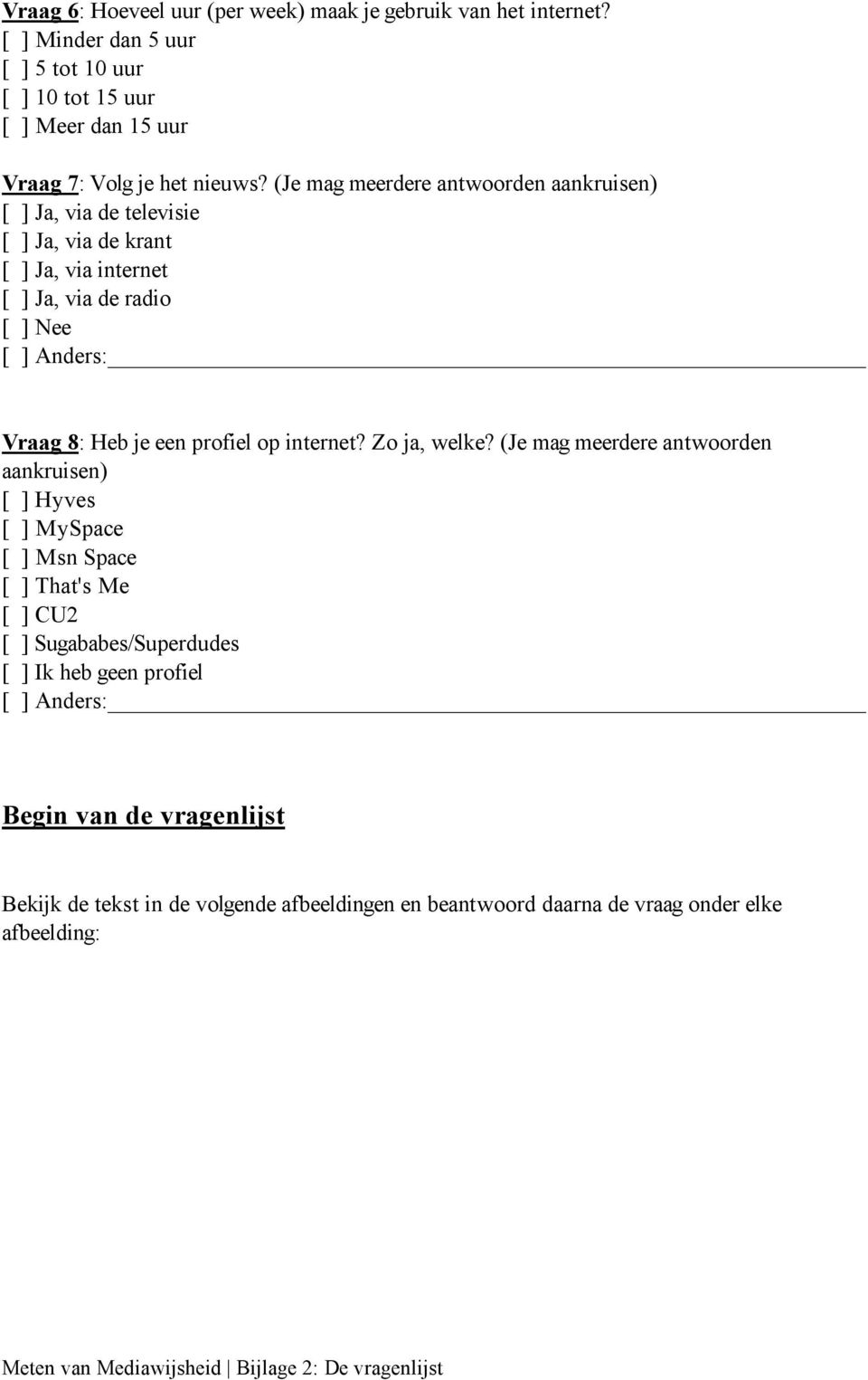 (Je mag meerdere antwoorden aankruisen) [ ] Ja, via de televisie [ ] Ja, via de krant [ ] Ja, via internet [ ] Ja, via de radio [ ] Nee [ ] Anders: Vraag 8: Heb je