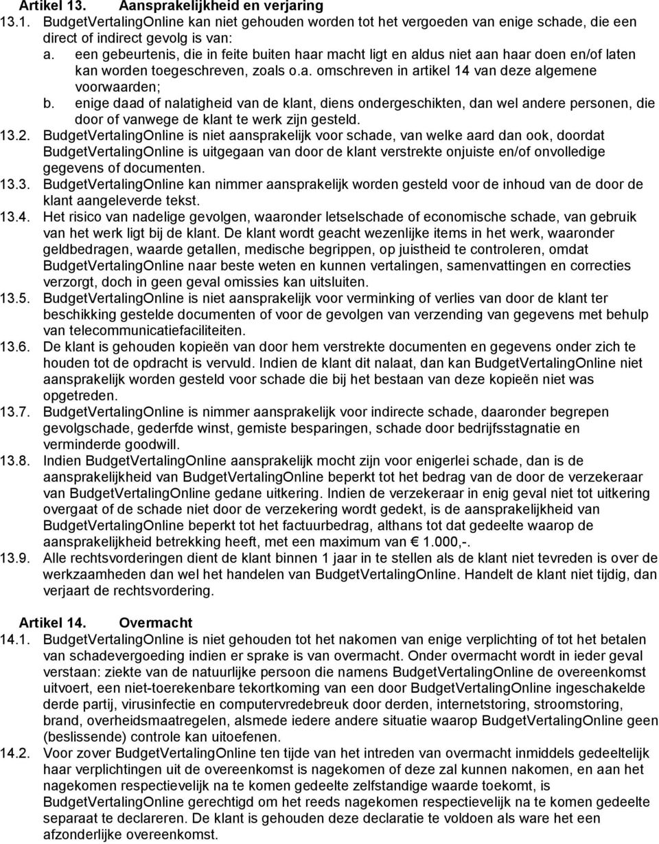 enige daad of nalatigheid van de klant, diens ondergeschikten, dan wel andere personen, die door of vanwege de klant te werk zijn gesteld. 13.2.