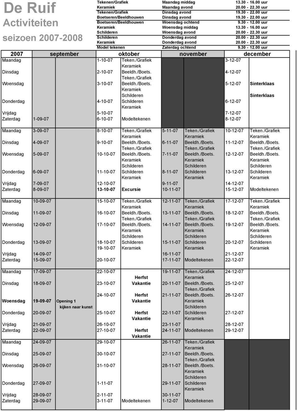 30-12.00 uur 13.30-16.00 uur 20.00-22.30 uur 20.00-22.30 uur 20.00-22.30 uur 9.30-12.00 uur Maandag 1-10-07 Teken./Grafiek 3-12-07 Dinsdag 2-10-07 Beeldh./Boets. 4-12-07 Teken.