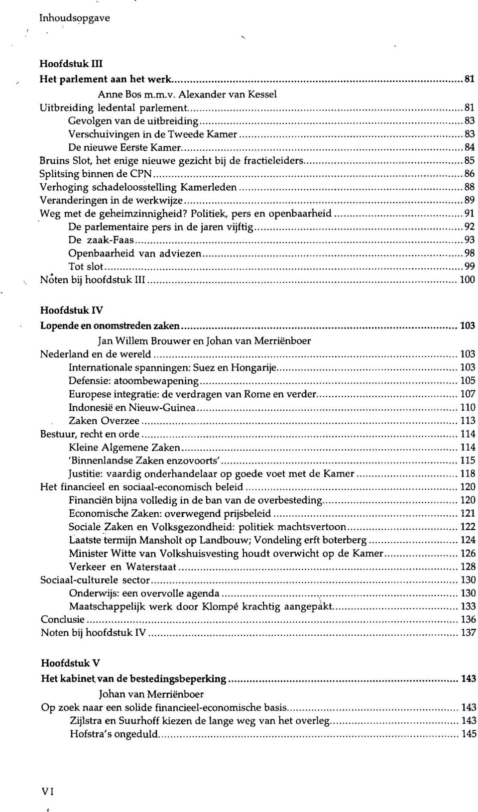 fractieleiders 85 Splitsing binnen de CPN 86 Verhoging schadeloosstelling Kamerleden 88 Veranderingen in de werkwijze 89 Weg met de geheimzinnigheid?