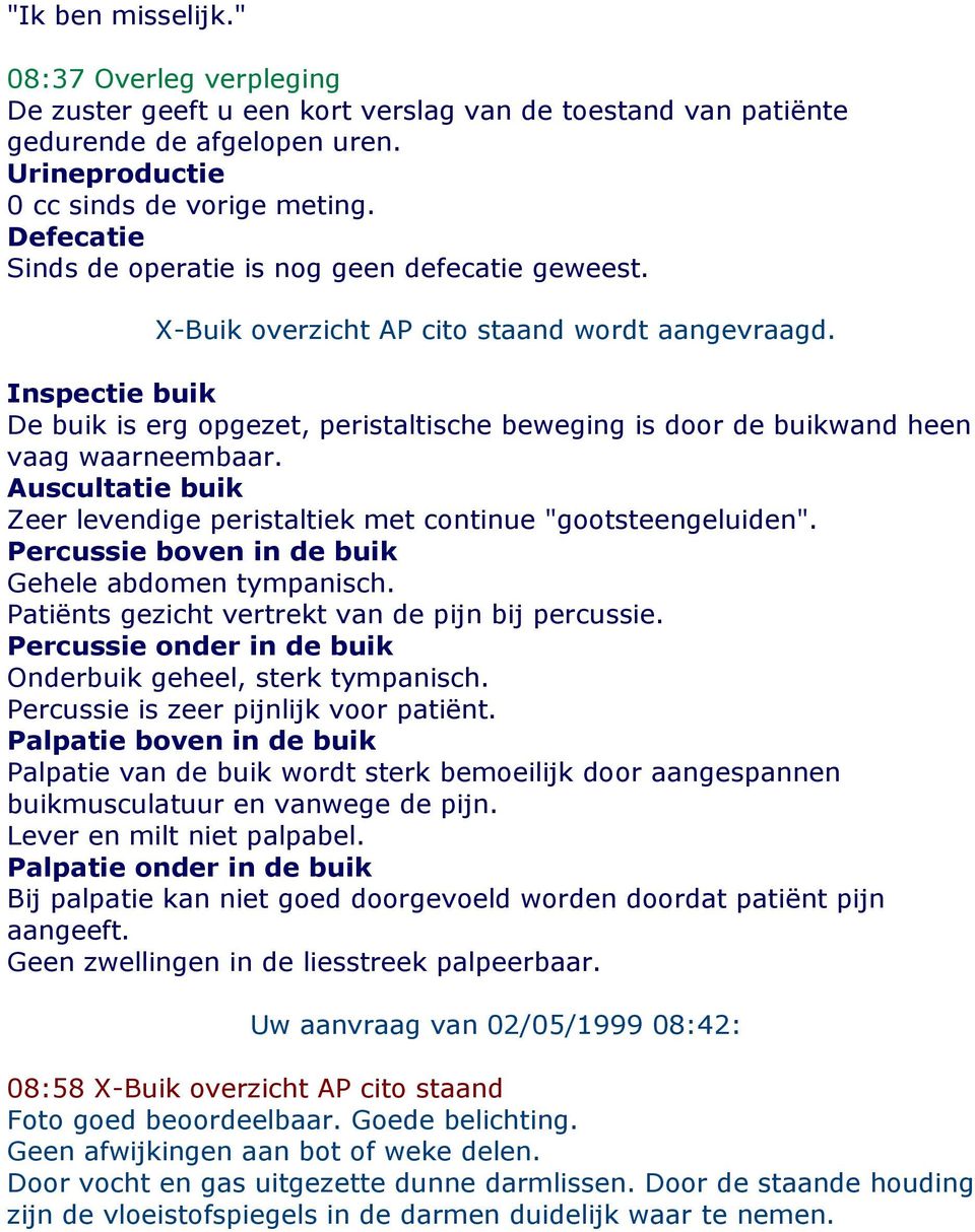 Percussie boven in de buik Gehele abdomen tympanisch. Patiënts gezicht vertrekt van de pijn bij percussie. Percussie onder in de buik Onderbuik geheel, sterk tympanisch.