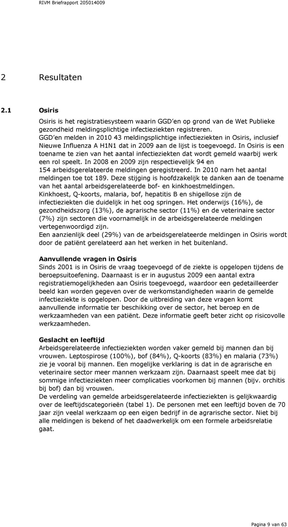 In Osiris is een toename te zien van het aantal infectieziekten dat wordt gemeld waarbij werk een rol speelt. In 28 en 29 zijn respectievelijk 94 en 54 arbeidsgerelateerde meldingen geregistreerd.