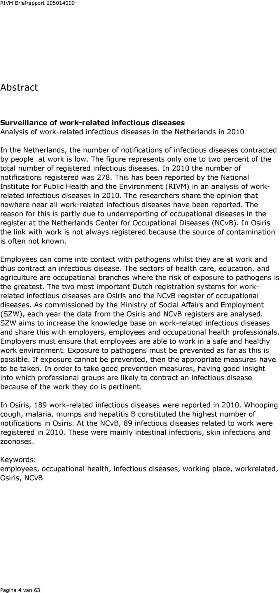 This has been reported by the National Institute for Public Health and the Environment (RIVM) in an analysis of workrelated infectious diseases in 2.