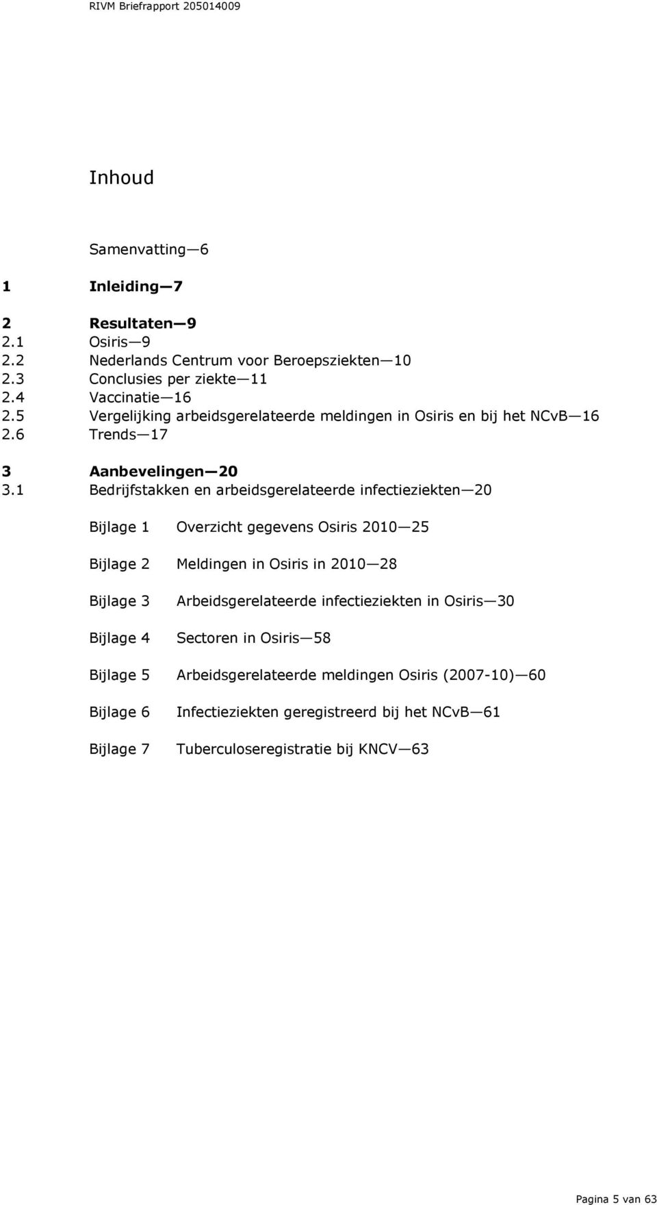 Bedrijfstakken en arbeidsgerelateerde infectieziekten 2 Bijlage Overzicht gegevens Osiris 2 25 Bijlage 2 Meldingen in Osiris in 2 28 Bijlage 3 Bijlage 4