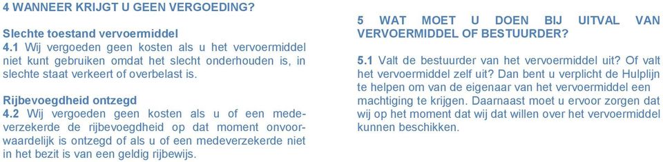 2 Wij vergoeden geen kosten als u of een medeverzekerde de rijbevoegdheid op dat moment onvoorwaardelijk is ontzegd of als u of een medeverzekerde niet in het bezit is van een geldig rijbewijs.