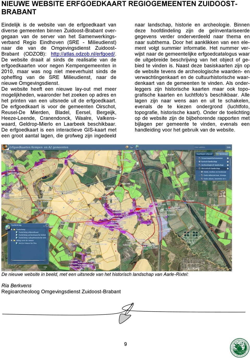 De website draait al sinds de realisatie van de erfgoedkaarten voor negen Kempengemeenten in 2010, maar was nog niet meeverhuist sinds de opheffing van de SRE Milieudienst, naar de nieuwe