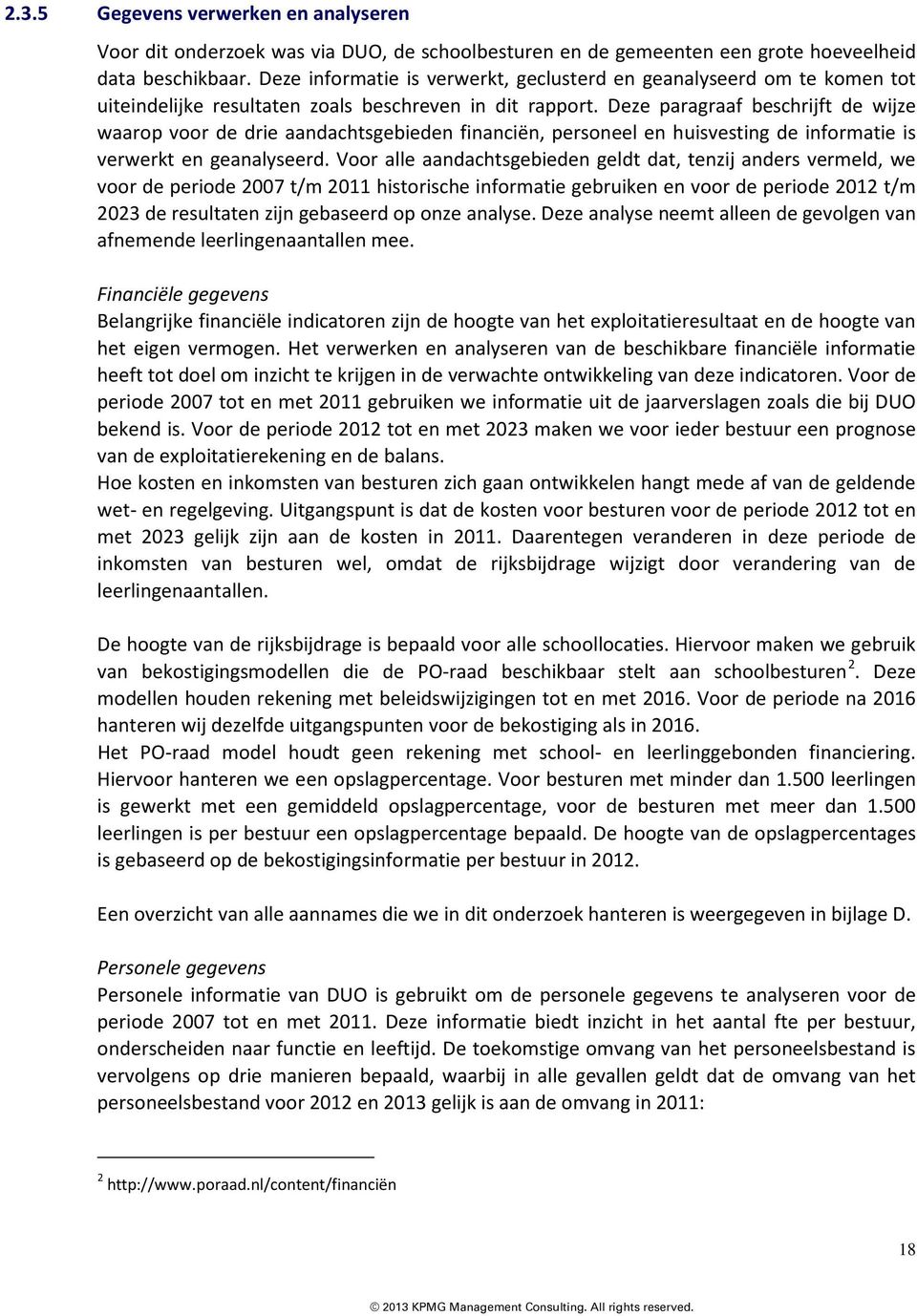 Deze paragraaf beschrijft de wijze waarop voor de drie aandachtsgebieden financiën, personeel en huisvesting de informatie is verwerkt en geanalyseerd.