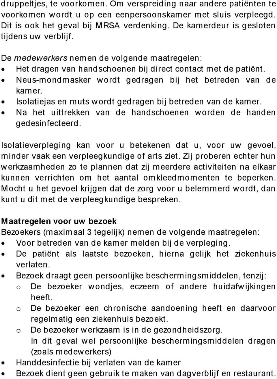 Neus-mondmasker wordt gedragen bij het betreden van de kamer. Isolatiejas en muts wordt gedragen bij betreden van de kamer. Na het uittrekken van de handschoenen worden de handen gedesinfecteerd.