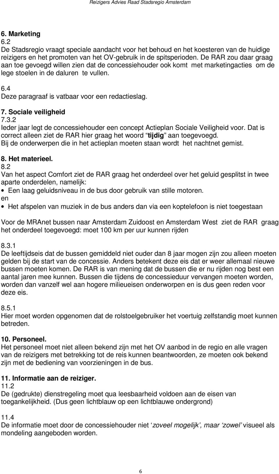 7. Sociale veiligheid 7.3.2 Ieder jaar legt de concessiehouder een concept Actieplan Sociale Veiligheid voor. Dat is correct alleen ziet de RAR hier graag het woord tijdig aan toegevoegd.