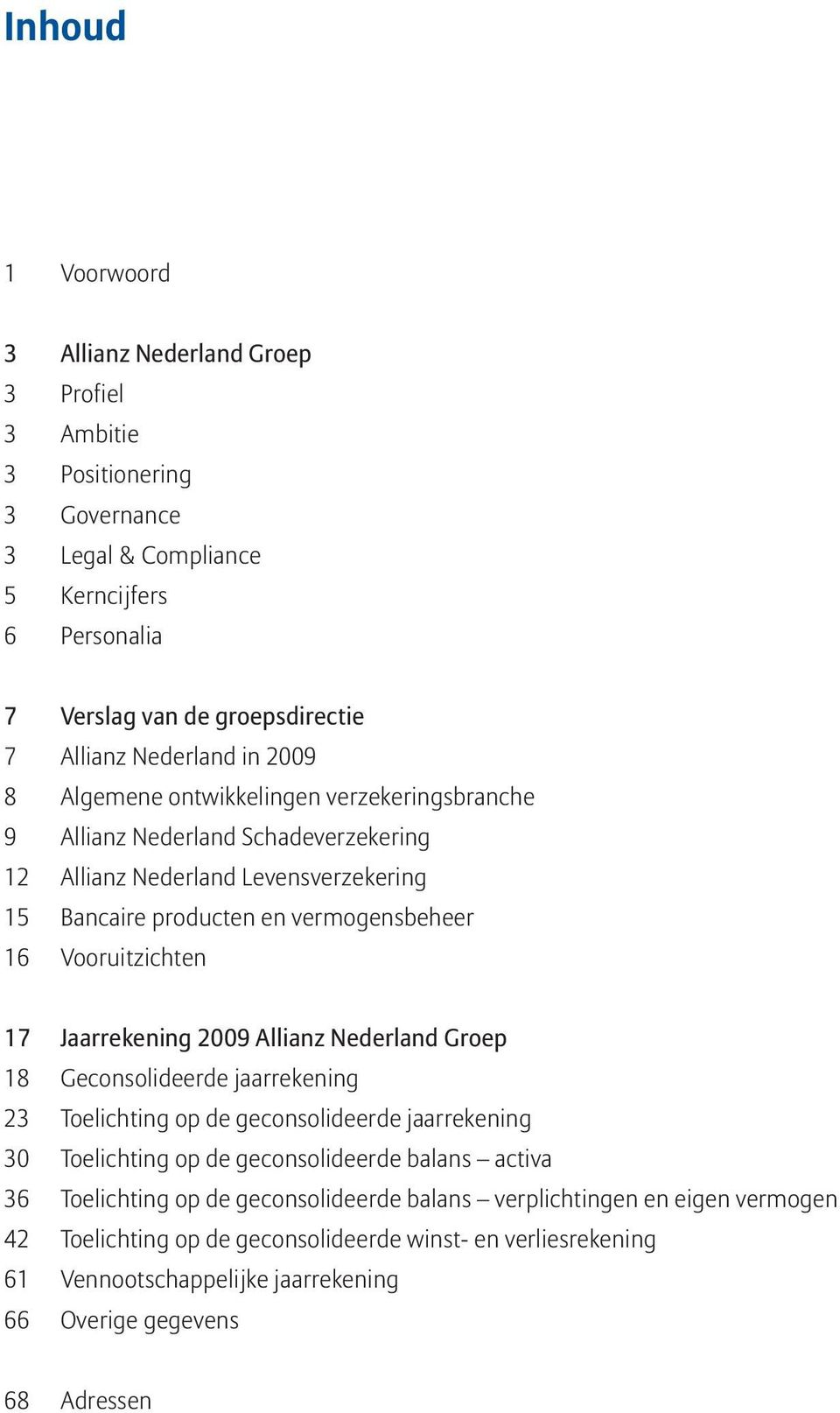 Vooruitzichten 17 Jaarrekening Allianz Nederland Groep 18 Geconsolideerde jaarrekening 23 Toelichting op de geconsolideerde jaarrekening 30 Toelichting op de geconsolideerde balans activa