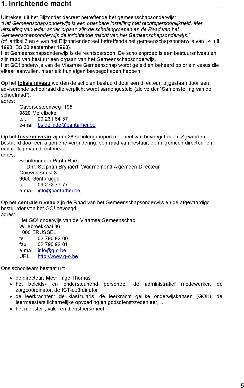 artikel 3 en 4 van het Bijzonder decreet betreffende het gemeenschapsonderwijs van 14 juli 1998; BS 30 september 1998). Het Gemeenschapsonderwijs is de rechtspersoon.