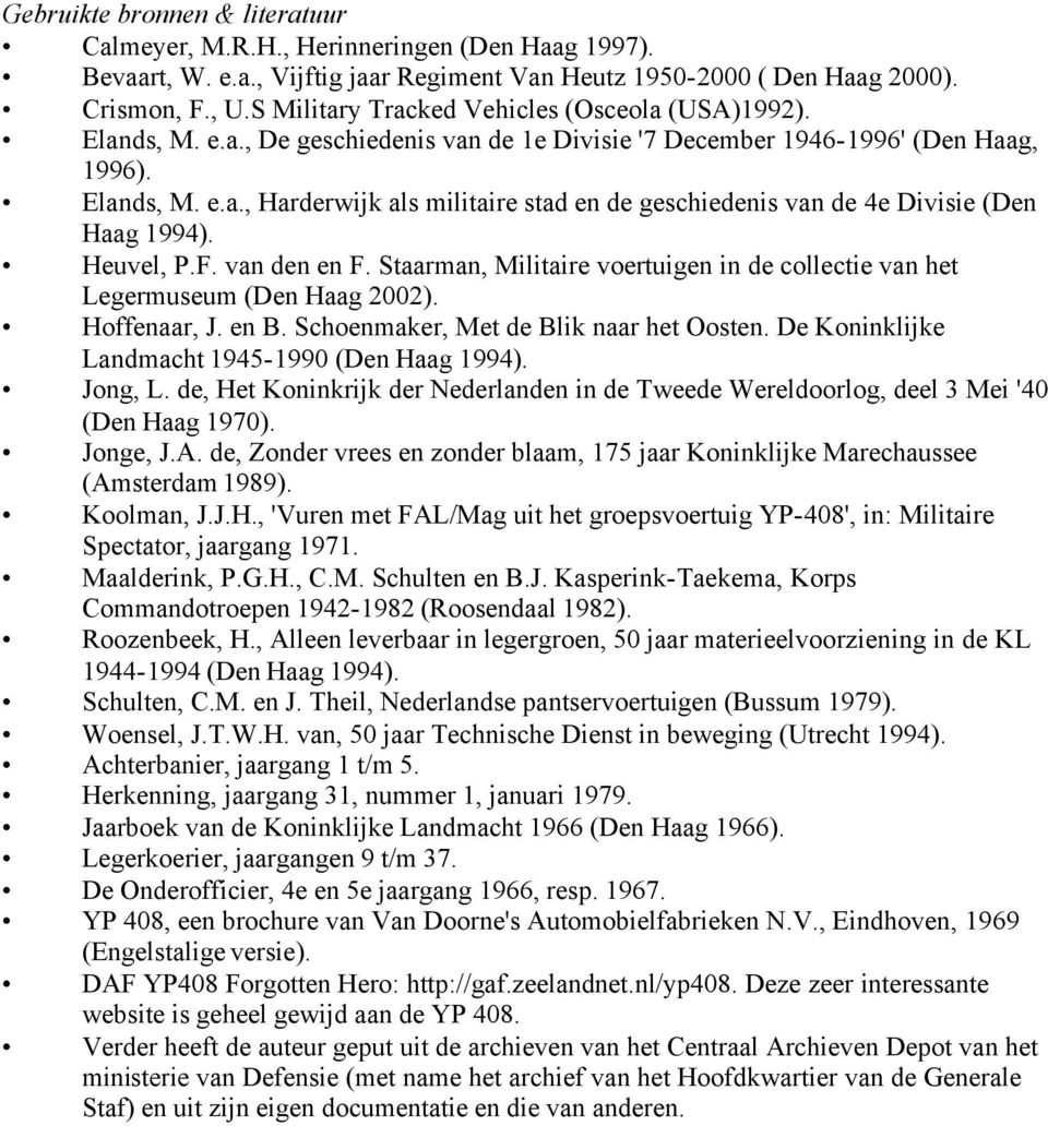 Heuvel, P.F. van den en F. Staarman, Militaire voertuigen in de collectie van het Legermuseum (Den Haag 2002). Hoffenaar, J. en B. Schoenmaker, Met de Blik naar het Oosten.