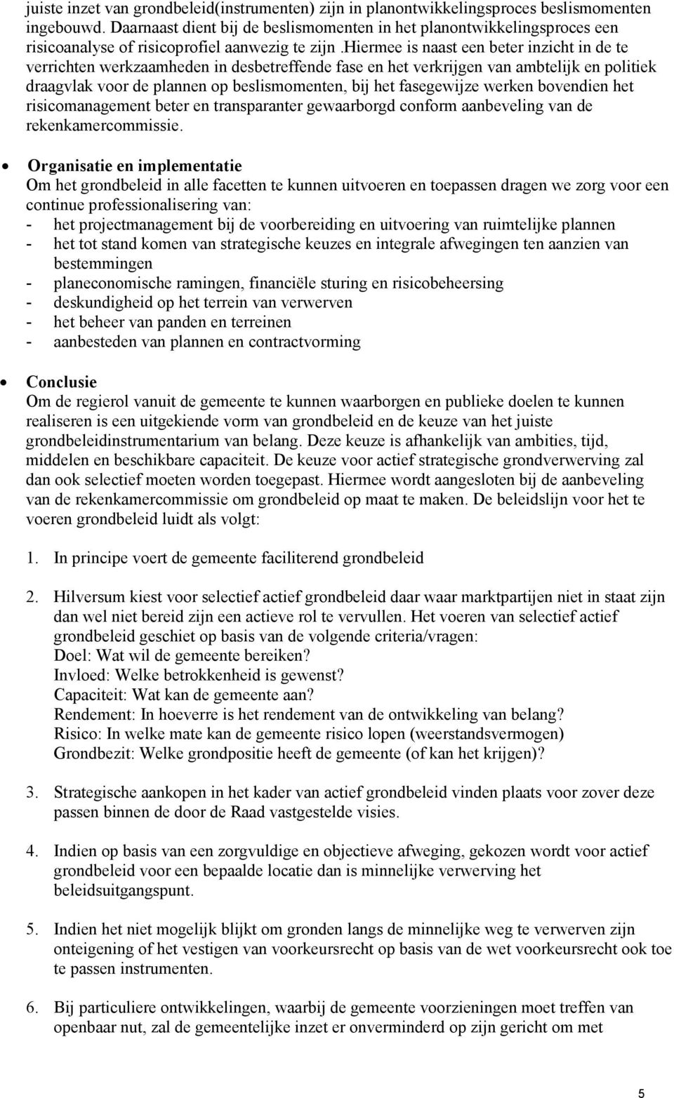 hiermee is naast een beter inzicht in de te verrichten werkzaamheden in desbetreffende fase en het verkrijgen van ambtelijk en politiek draagvlak voor de plannen op beslismomenten, bij het