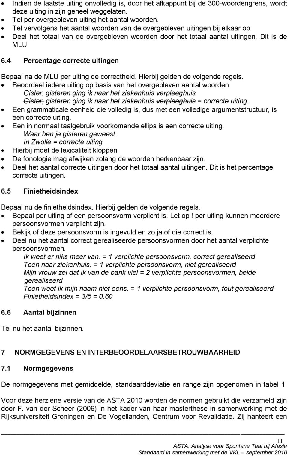 4 Percentage correcte uitingen Bepaal na de MLU per uiting de correctheid. Hierbij gelden de volgende regels. Beoordeel iedere uiting op basis van het overgebleven aantal woorden.