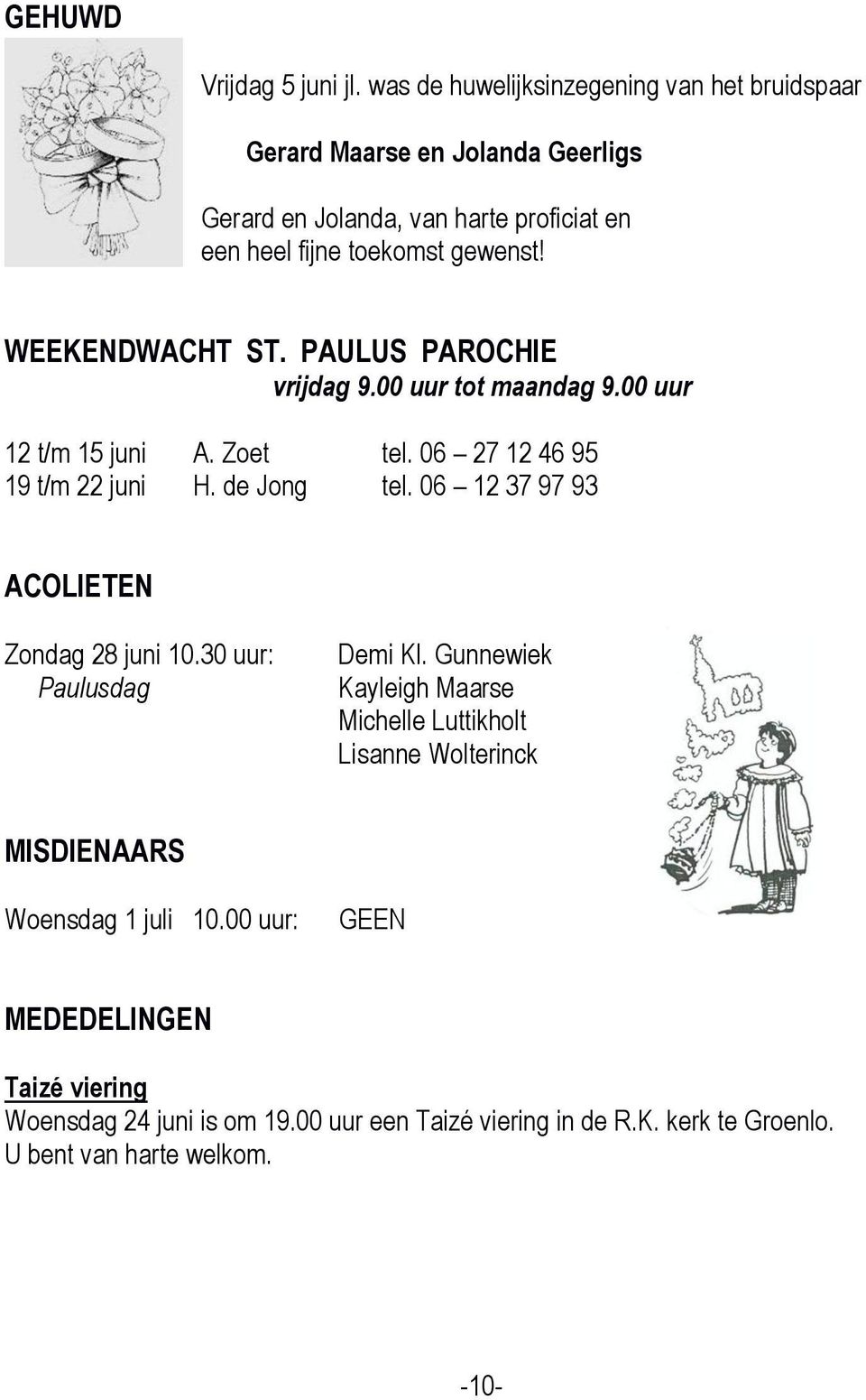 WEEKENDWACHT ST. PAULUS PAROCHIE vrijdag 9.00 uur tot maandag 9.00 uur 12 t/m 15 juni A. Zoet tel. 06 27 12 46 95 19 t/m 22 juni H. de Jong tel.