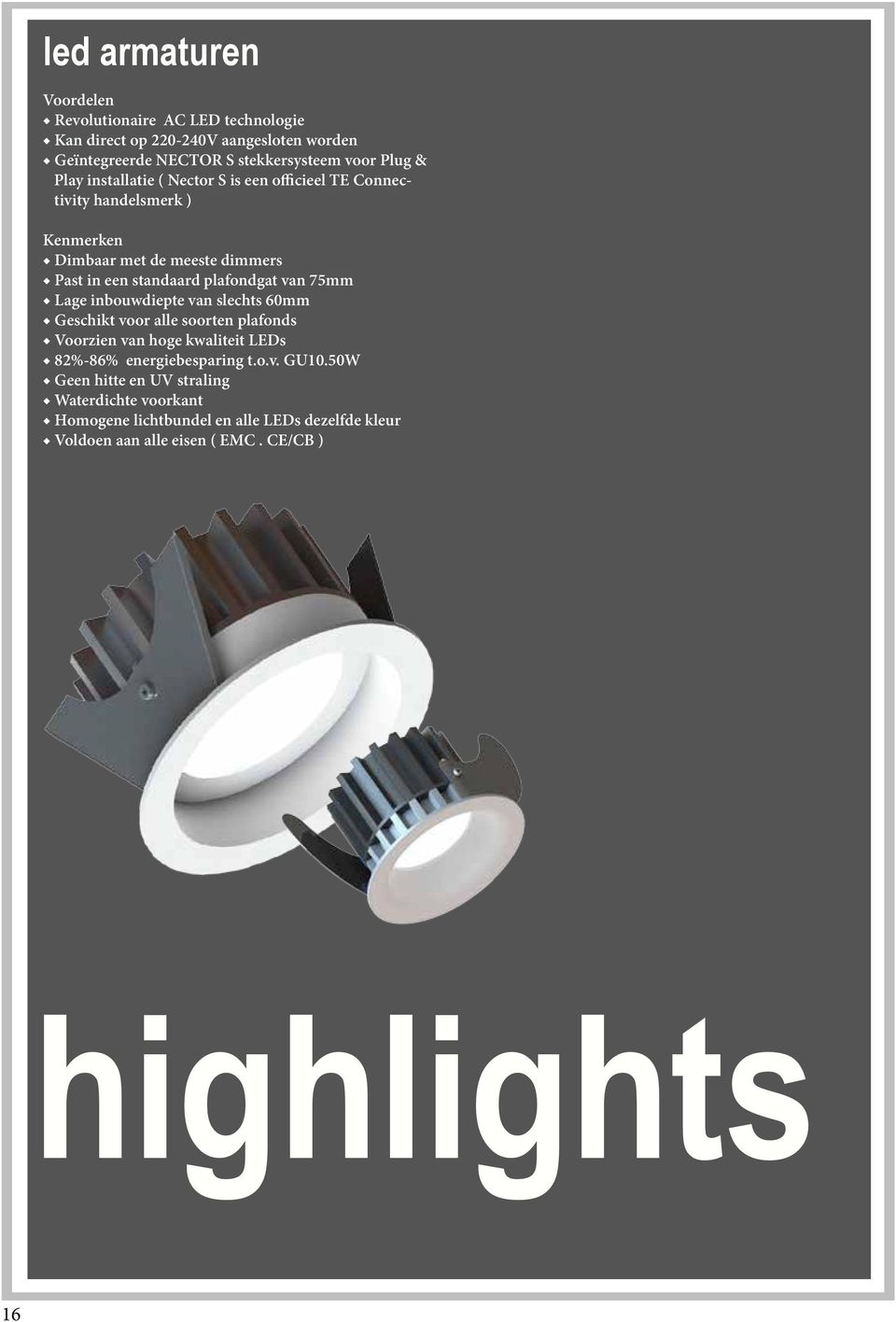 van 75mm Lage inbouwdiepte van slechts 60mm Geschikt voor alle soorten plafonds Voorzien van hoge kwaliteit LEDs 82%-86% energiebesparing t.o.v. GU10.