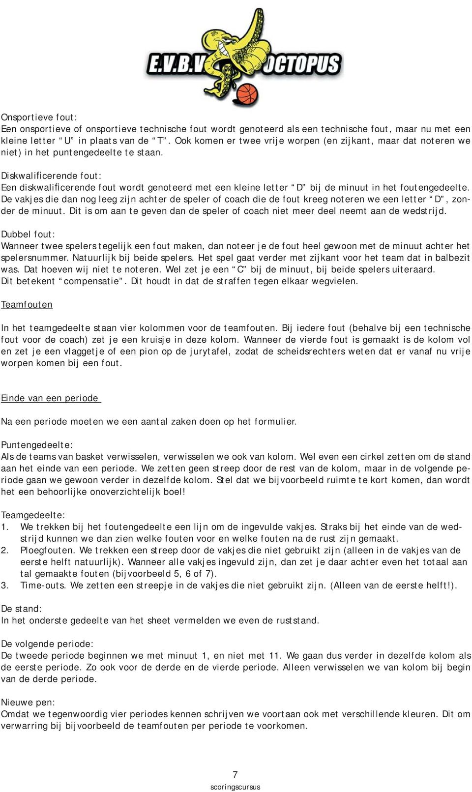 Diskwalificerende fout: Een diskwalificerende fout wordt genoteerd met een kleine letter D bij de minuut in het foutengedeelte.