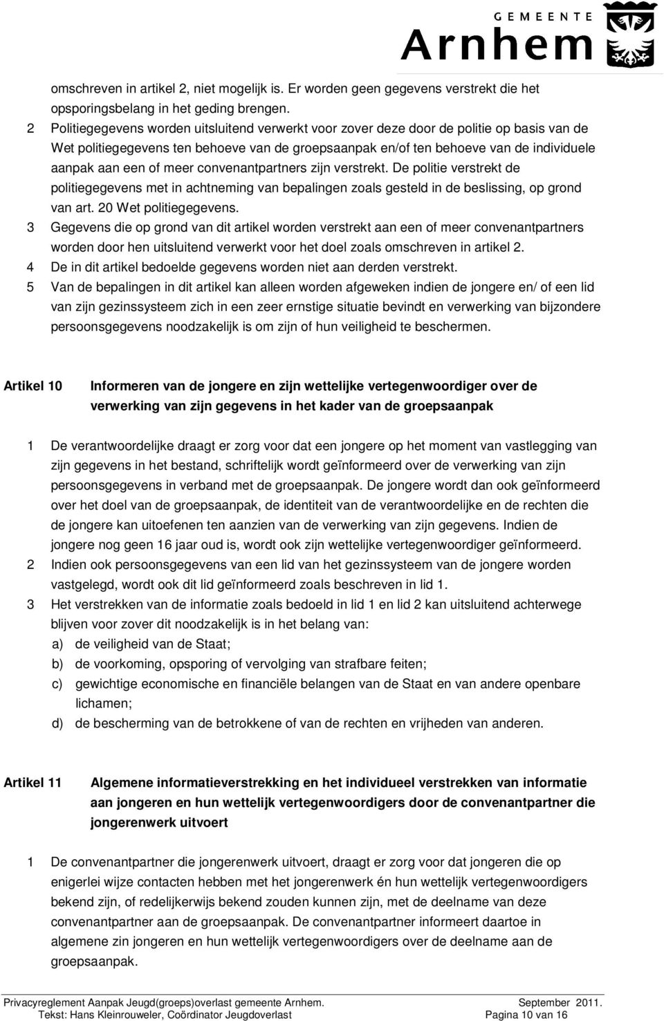 of meer convenantpartners zijn verstrekt. De politie verstrekt de politiegegevens met in achtneming van bepalingen zoals gesteld in de beslissing, op grond van art. 20 Wet politiegegevens.