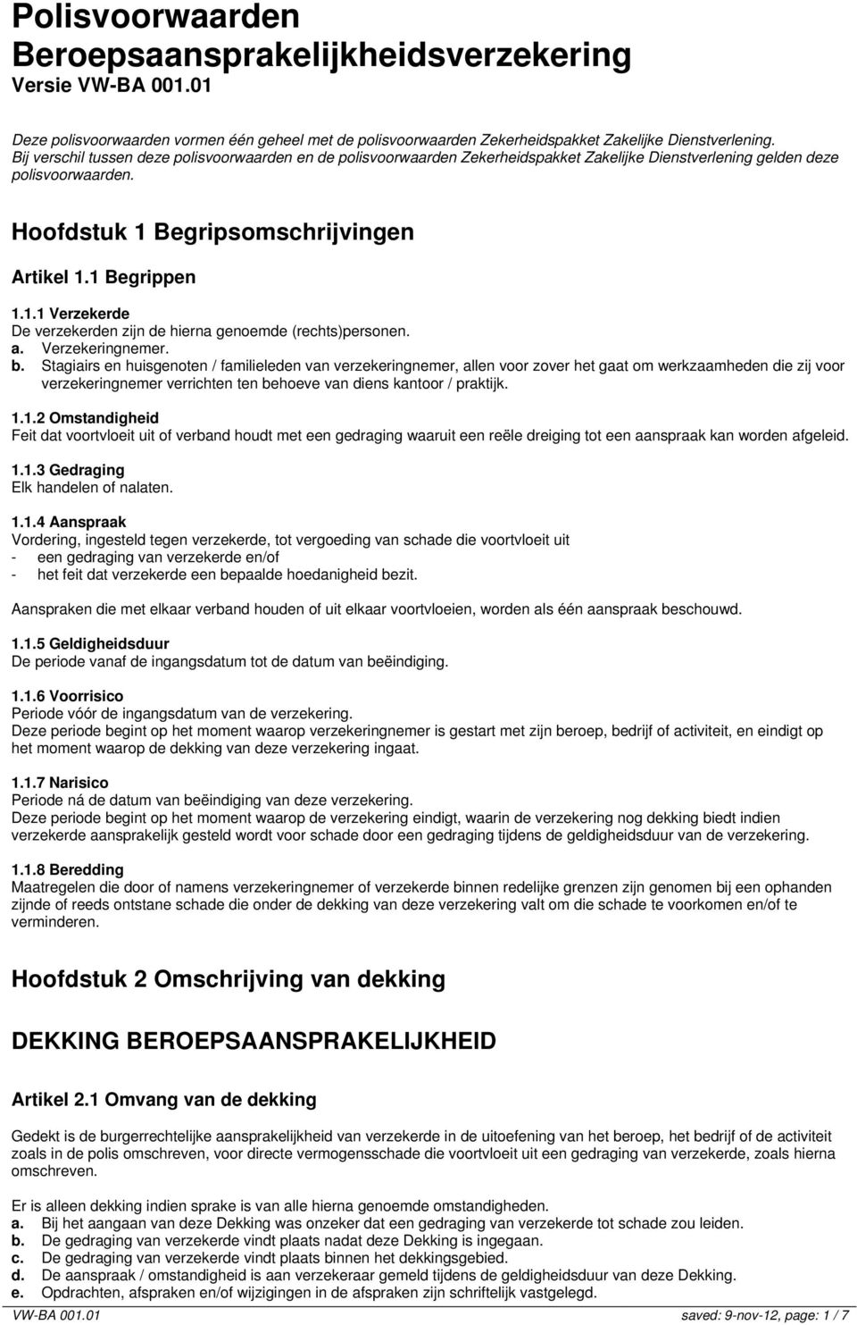 polisvoorwaarden. Hoofdstuk 1 Begripsomschrijvingen Artikel 1.1 Begrippen 1.1.1 Verzekerde De verzekerden zijn de hierna genoemde (rechts)personen. a. Verzekeringnemer. b.