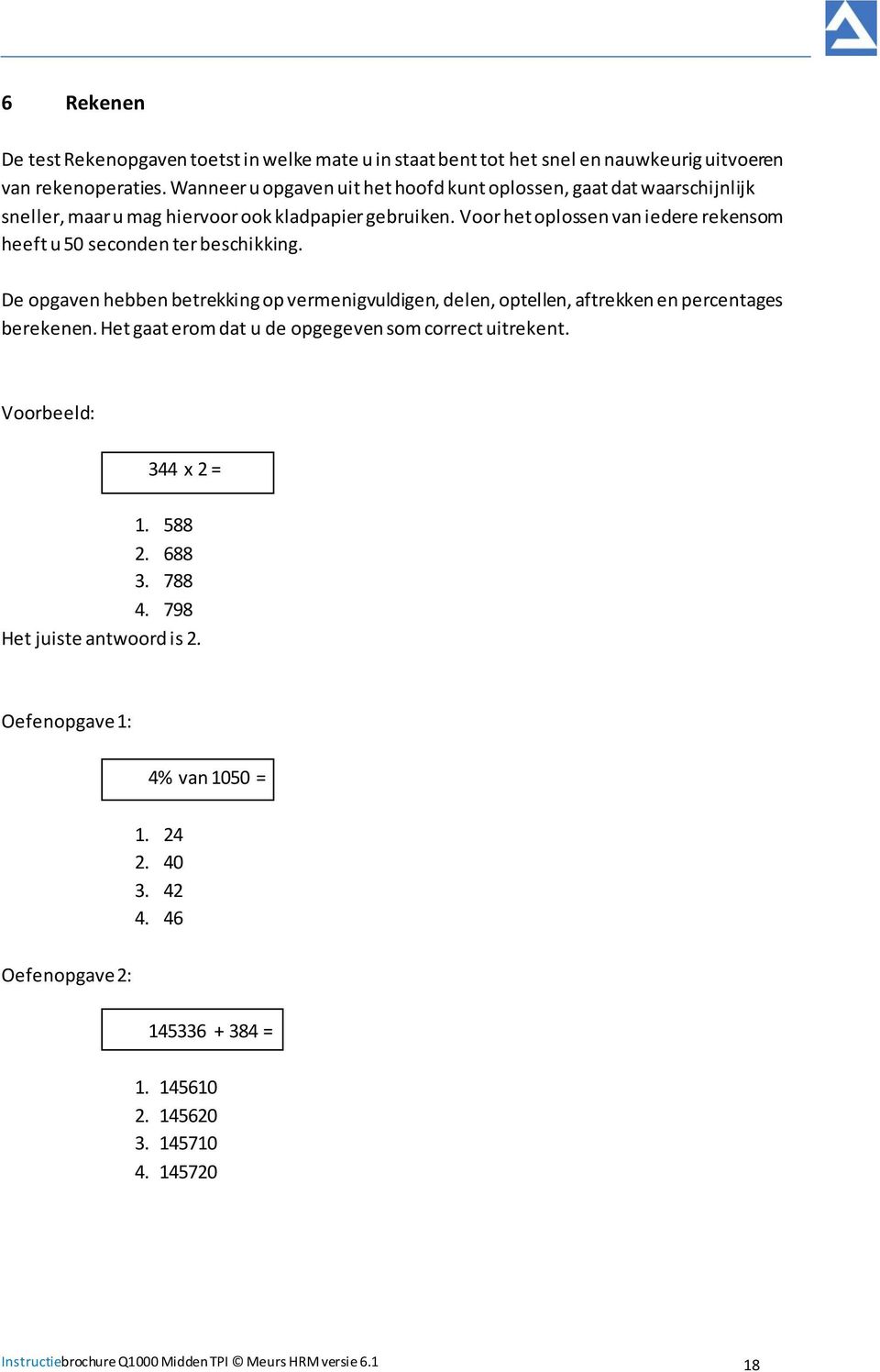 Voor het oplossen van iedere rekensom heeft u 50 seconden ter beschikking. De opgaven hebben betrekking op vermenigvuldigen, delen, optellen, aftrekken en percentages berekenen.