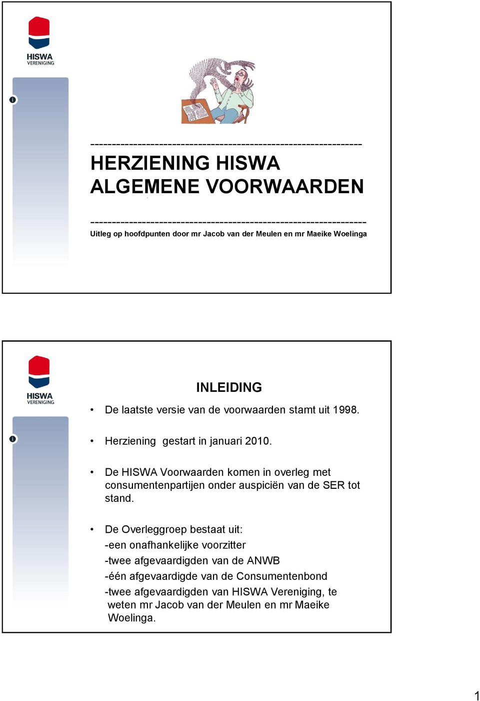 Herziening gestart in januari 2010. De HISWA Voorwaarden komen in overleg met consumentenpartijen onder auspiciën van de SER tot stand.