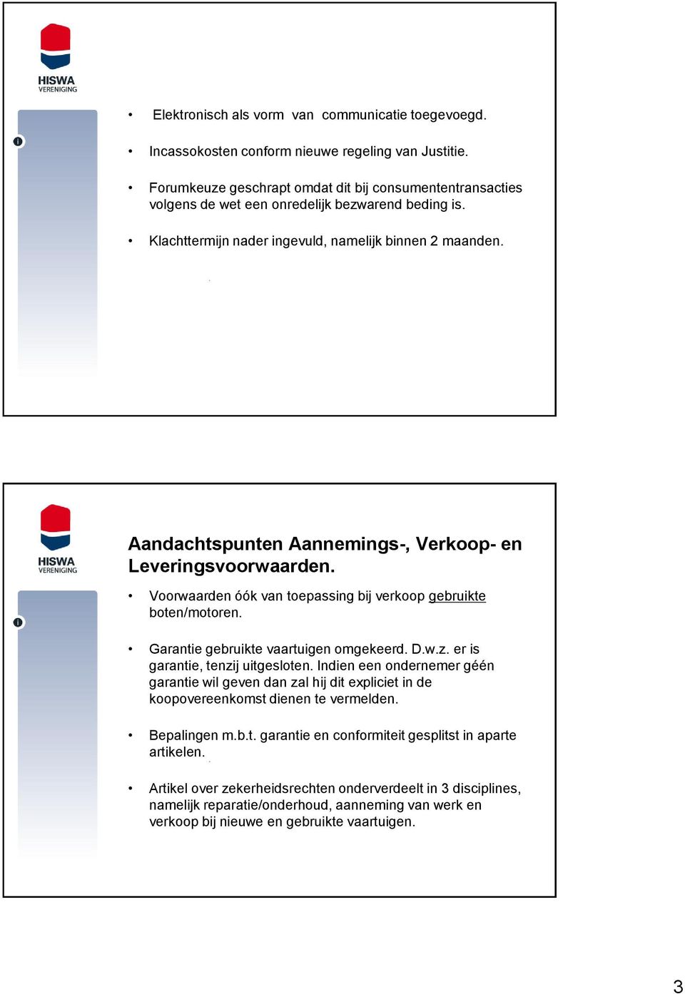 Aandachtspunten Aannemings-, Verkoop- en Leveringsvoorwaarden. Voorwaarden óók van toepassing bij verkoop gebruikte boten/motoren. Garantie gebruikte vaartuigen omgekeerd. D.w.z.