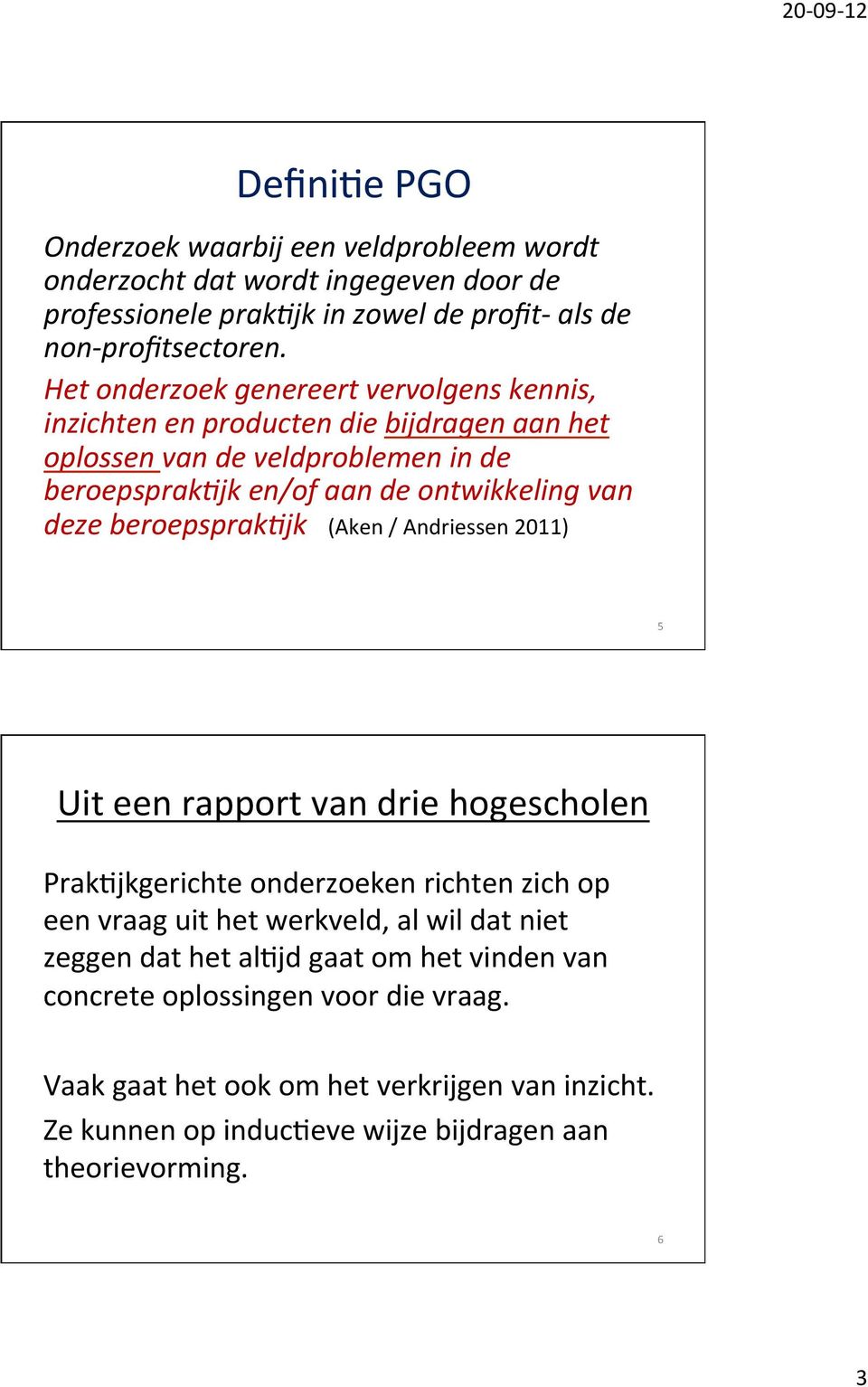 beroepsprak9jk (Aken / Andriessen 2011) 5 Uit een rapport van drie hogescholen Prak0jkgerichte onderzoeken richten zich op een vraag uit het werkveld, al wil dat niet zeggen