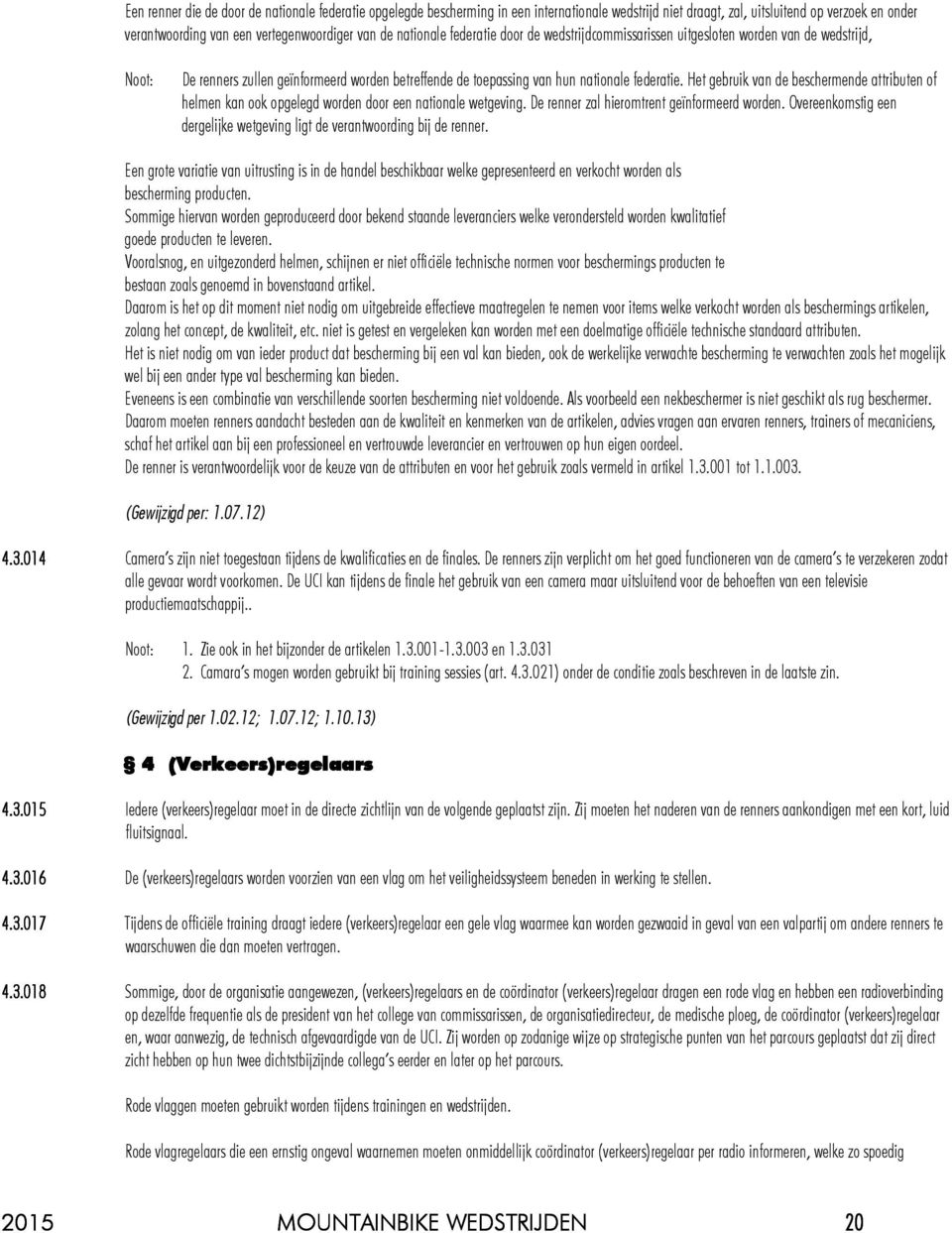 Het gebruik van de beschermende attributen of helmen kan ook opgelegd worden door een nationale wetgeving. De renner zal hieromtrent geïnformeerd worden.