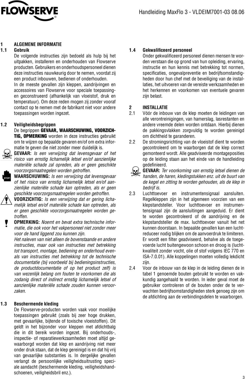 In de meeste gevallen zijn kleppen, aandrijvingen en accessoires van Flowserve voor speciale toepassingen geconstrueerd (afhankelijk van vloeistof, druk en temperatuur).