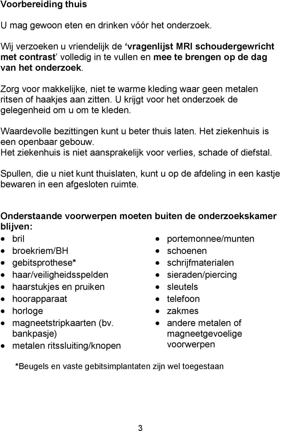 Zorg voor makkelijke, niet te warme kleding waar geen metalen ritsen of haakjes aan zitten. U krijgt voor het onderzoek de gelegenheid om u om te kleden.