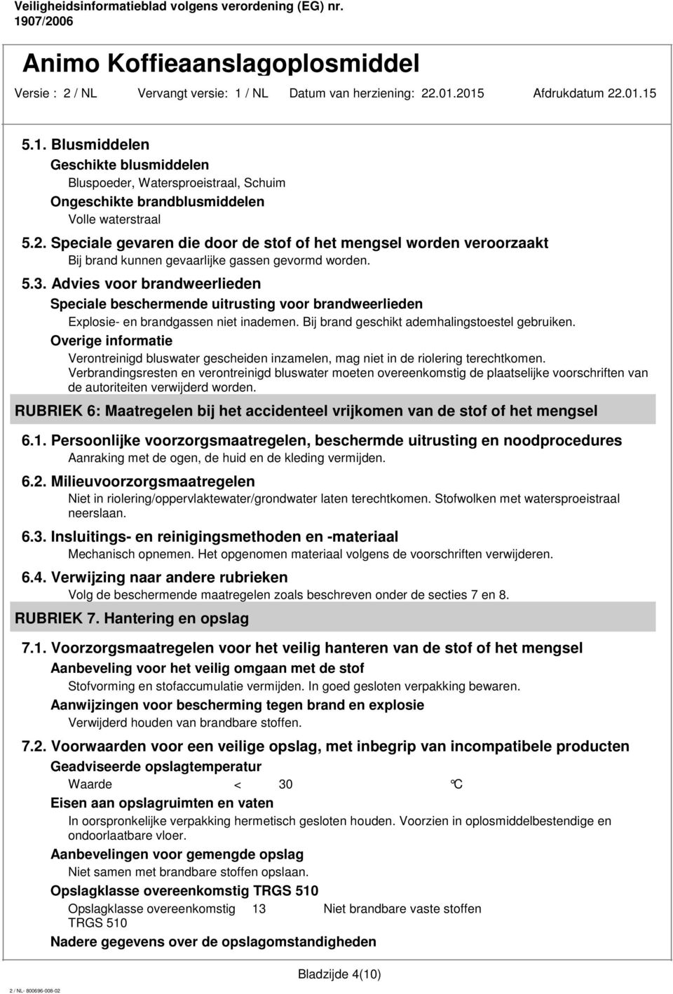 Advies voor brandweerlieden Speciale beschermende uitrusting voor brandweerlieden Explosie- en brandgassen niet inademen. Bij brand geschikt ademhalingstoestel gebruiken.