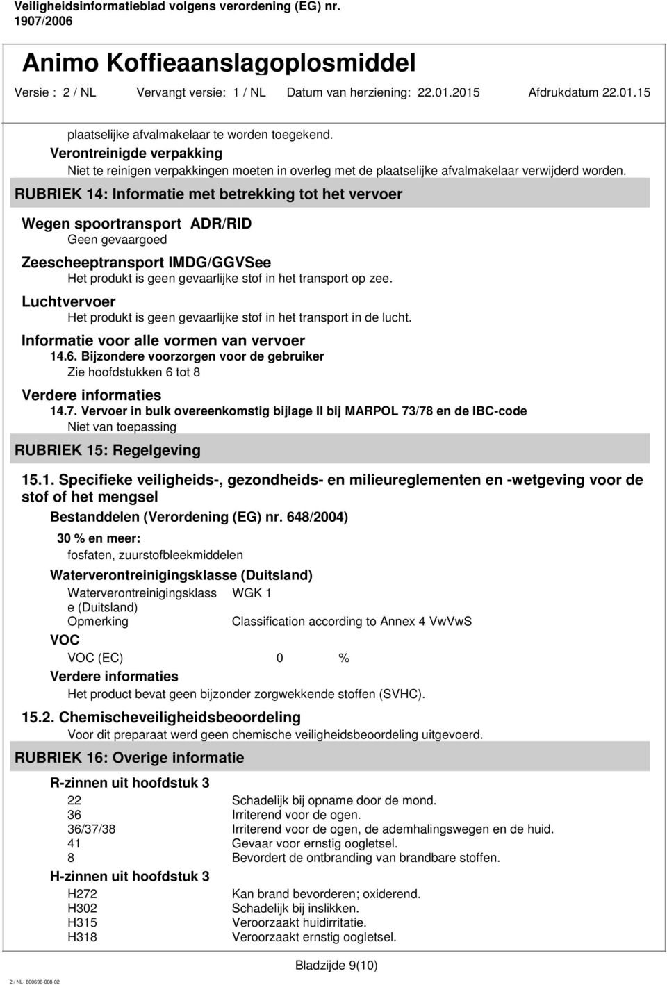 Luchtvervoer Het produkt is geen gevaarlijke stof in het transport in de lucht. Informatie voor alle vormen van vervoer 14.6.