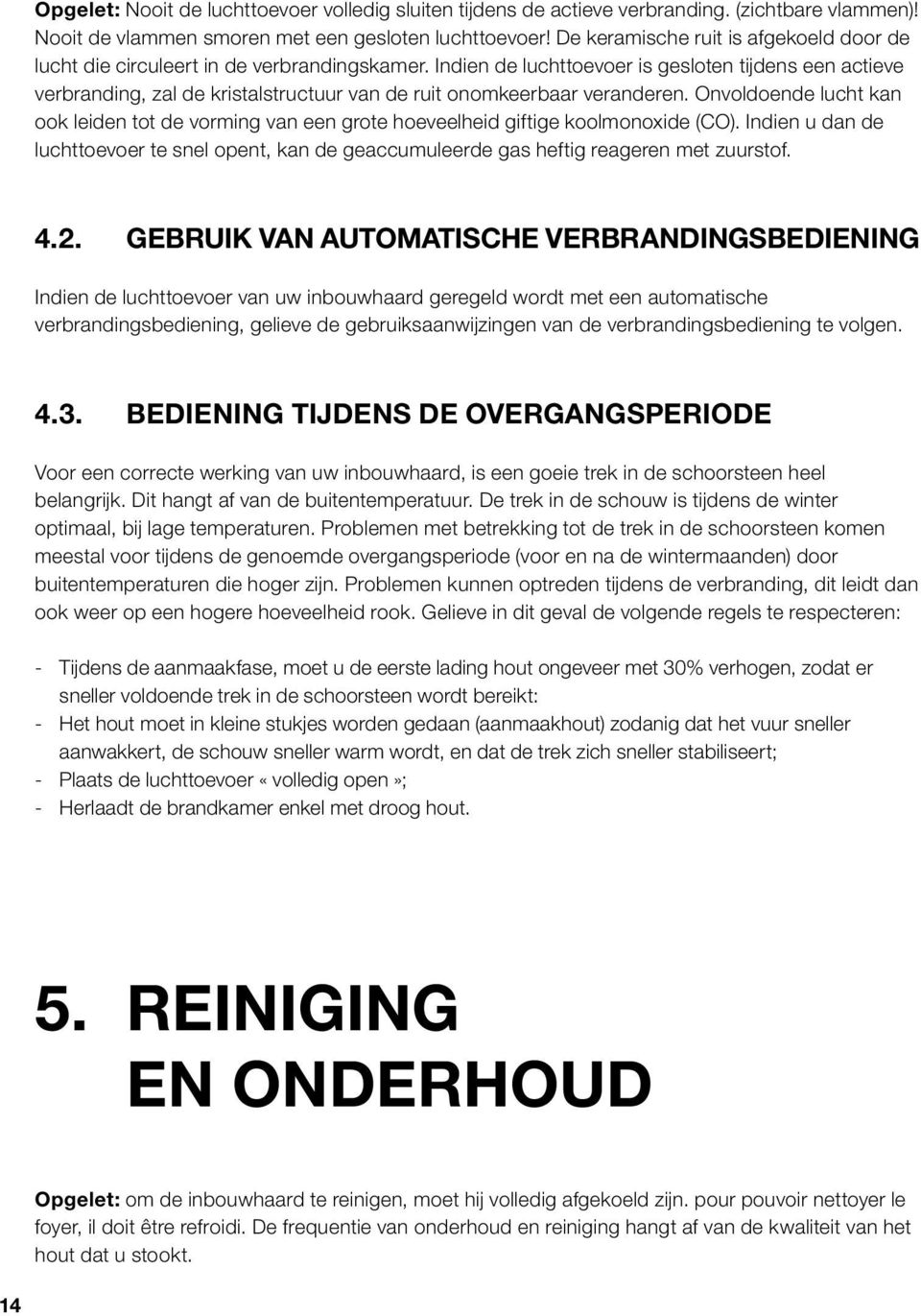 Indien de luchttoevoer is gesloten tijdens een actieve verbranding, zal de kristalstructuur van de ruit onomkeerbaar veranderen.